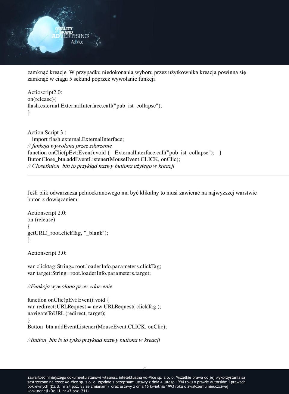 CLICK, onclic); // CloseButon_btn to przykłąd nazwy buttona użytego w kreacji Jeśli plik odwarzacza pełnoekranowego ma być klikalny to musi zawierać na najwyższej warstwie buton z dowiązaniem: on