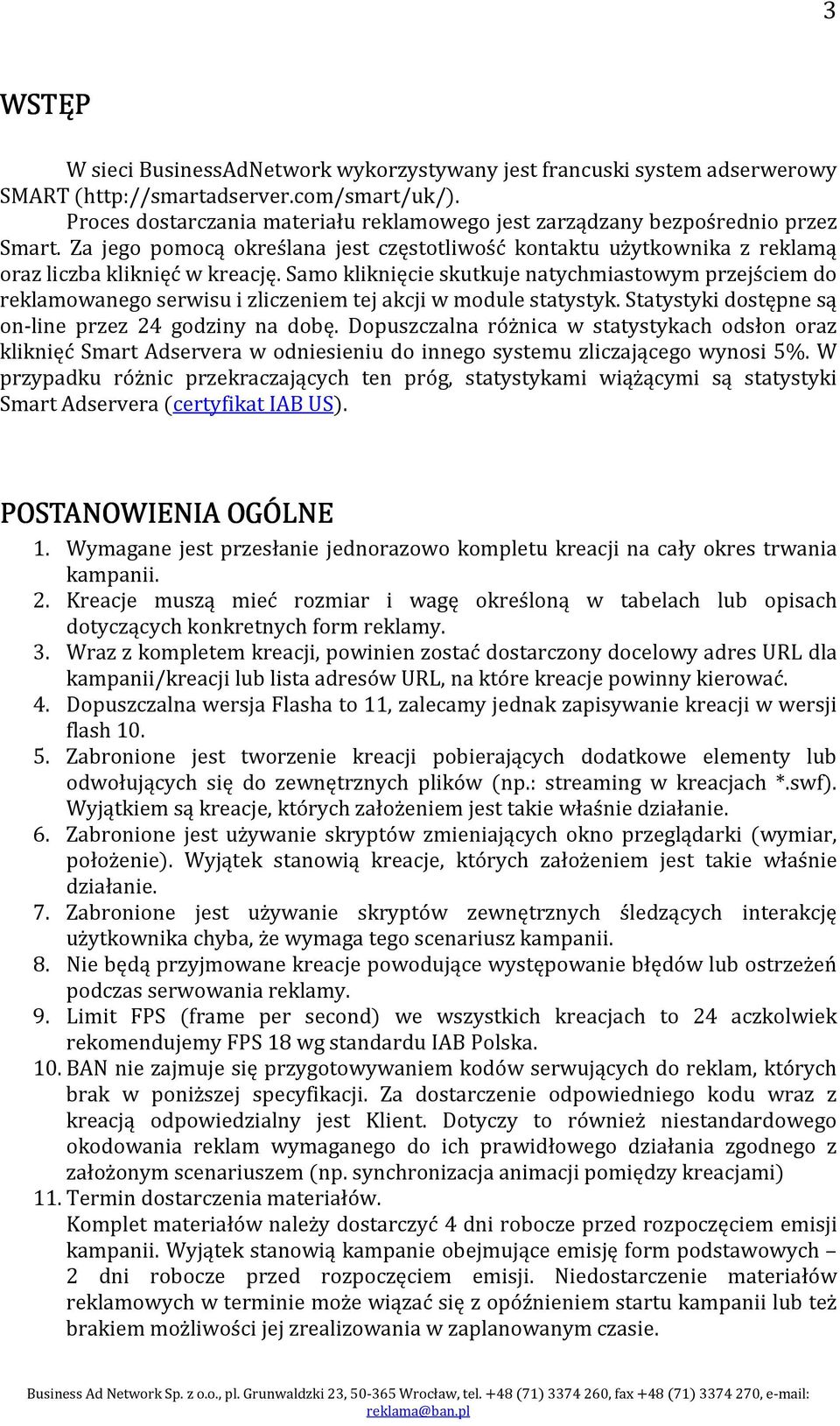 Samo kliknięcie skutkuje natychmiastowym przejściem do reklamowanego serwisu i zliczeniem tej akcji w module statystyk. Statystyki dostępne są on-line przez 24 godziny na dobę.