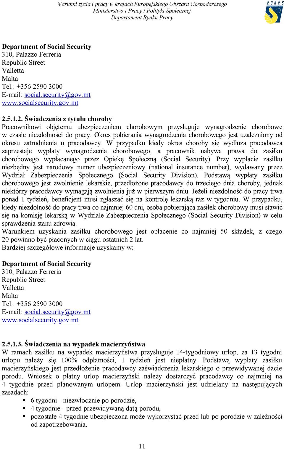 5.1.2. Świadczenia z tytułu choroby Pracownikowi objętemu ubezpieczeniem chorobowym przysługuje wynagrodzenie chorobowe w czasie niezdolności do pracy.