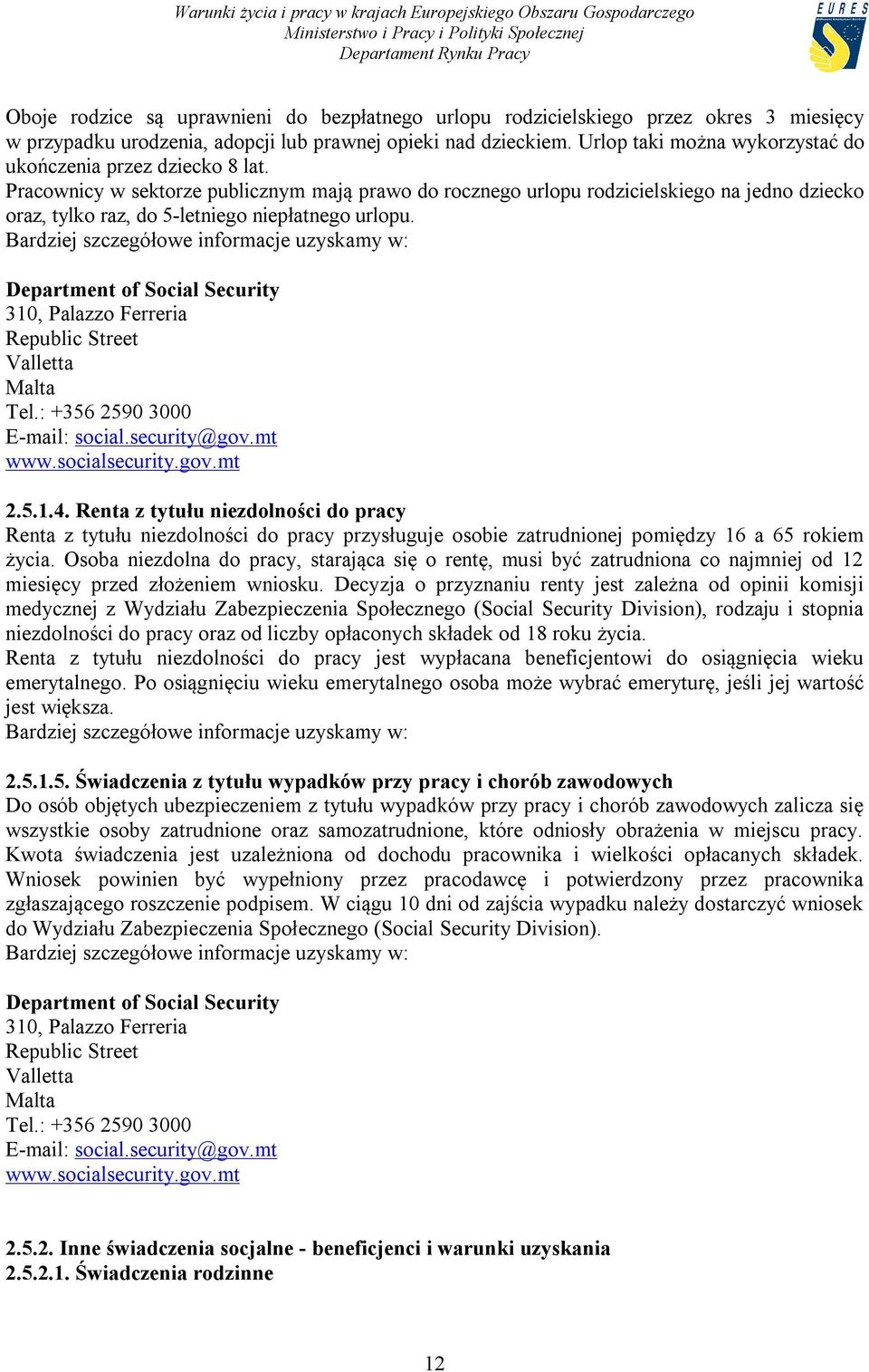 Pracownicy w sektorze publicznym mają prawo do rocznego urlopu rodzicielskiego na jedno dziecko oraz, tylko raz, do 5-letniego niepłatnego urlopu.