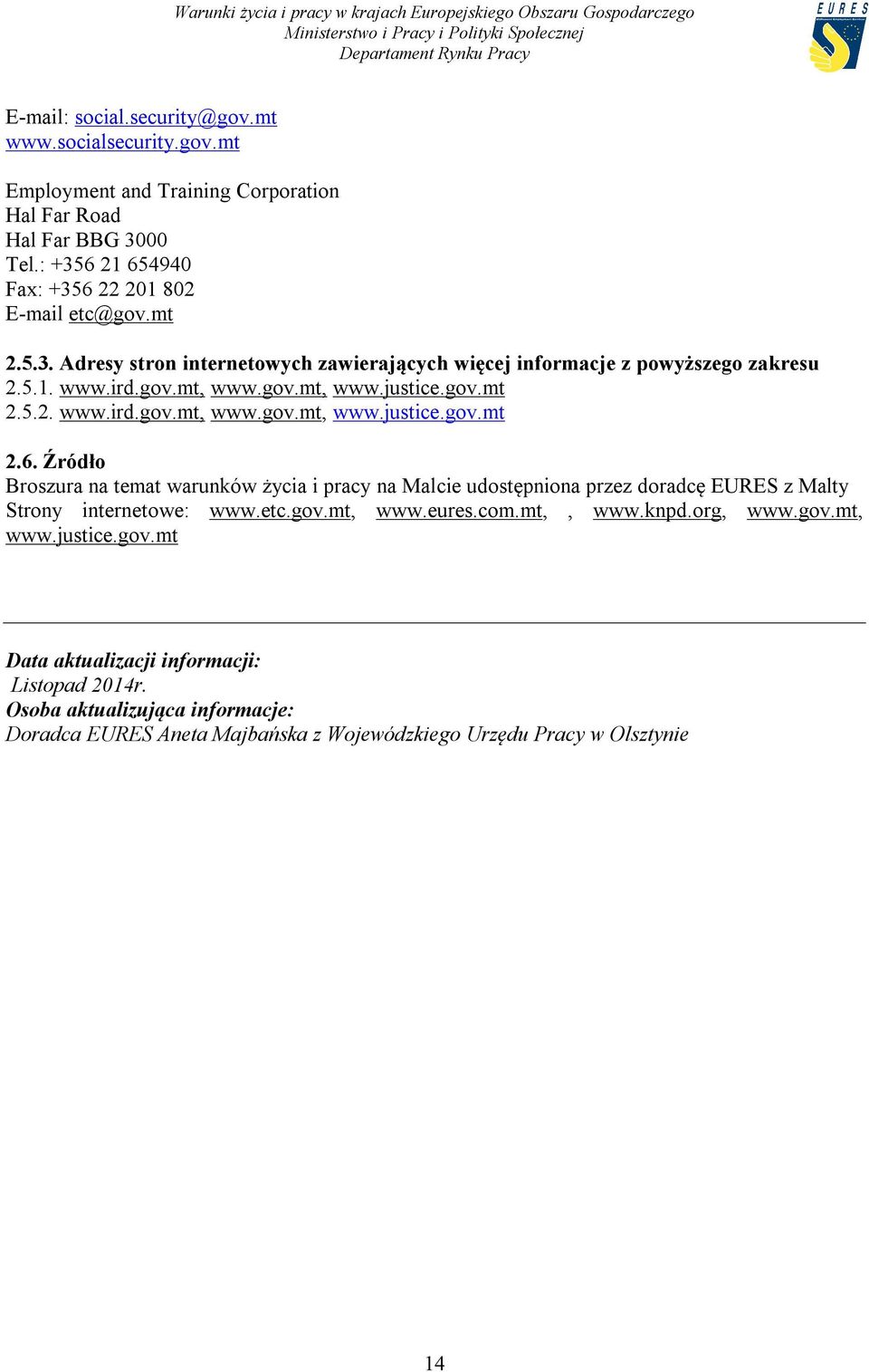 Źródło Broszura na temat warunków życia i pracy na Malcie udostępniona przez doradcę EURES z Malty Strony internetowe: www.etc.gov.mt, www.eures.com.mt,, www.knpd.org, www.gov.mt, www.justice.