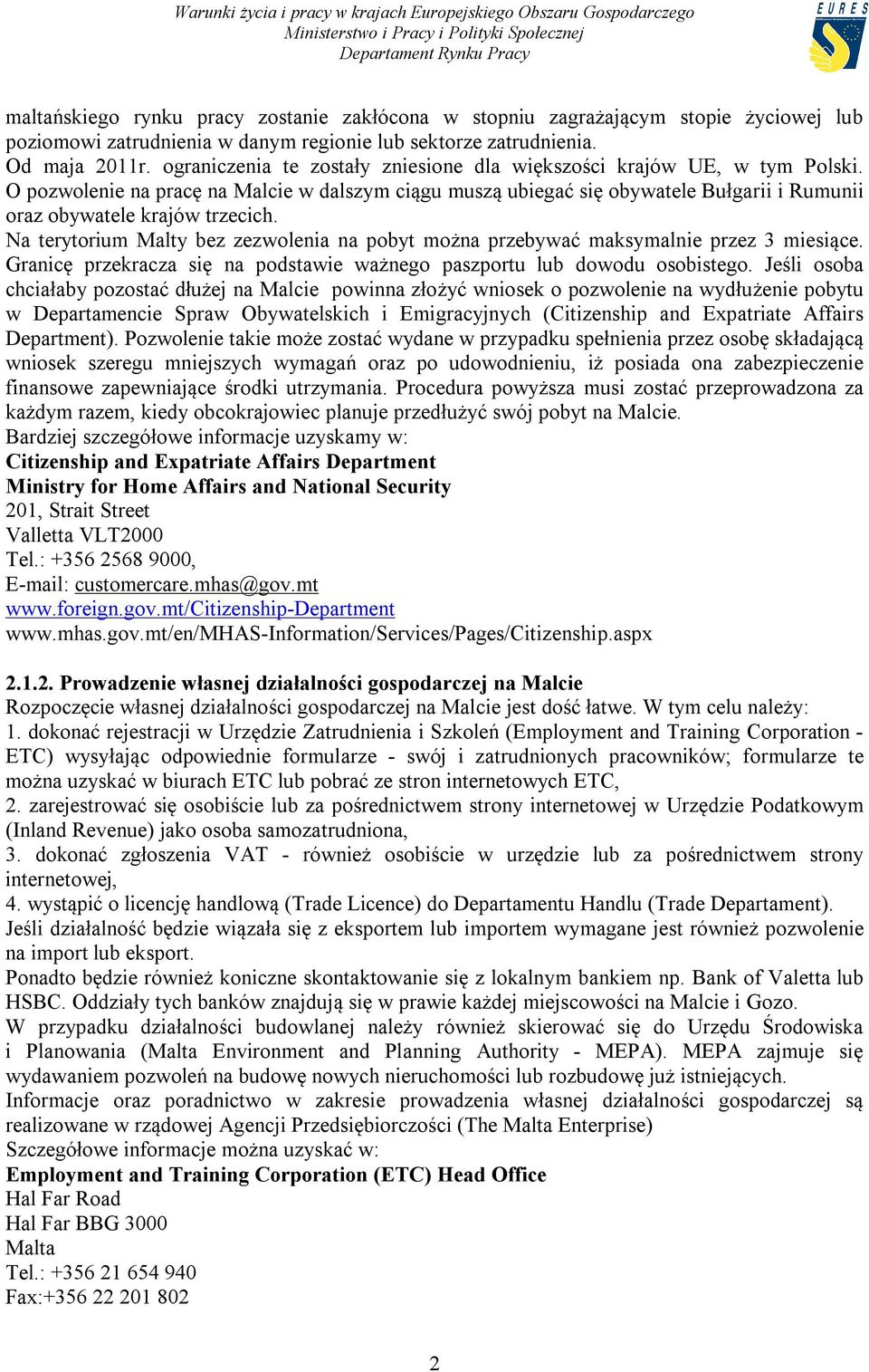Na terytorium Malty bez zezwolenia na pobyt można przebywać maksymalnie przez 3 miesiące. Granicę przekracza się na podstawie ważnego paszportu lub dowodu osobistego.