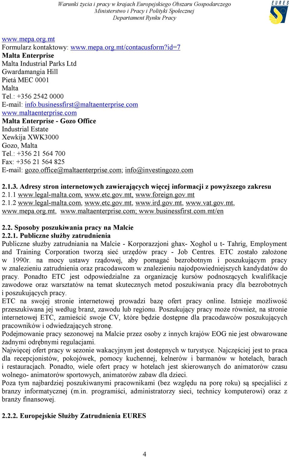 office@maltaenterprise.com; info@investingozo.com 2.1.3. Adresy stron internetowych zawierających więcej informacji z powyższego zakresu 2.1.1 www.legal-malta.com, www.etc.gov.mt, www.foreign.gov.mt 2.