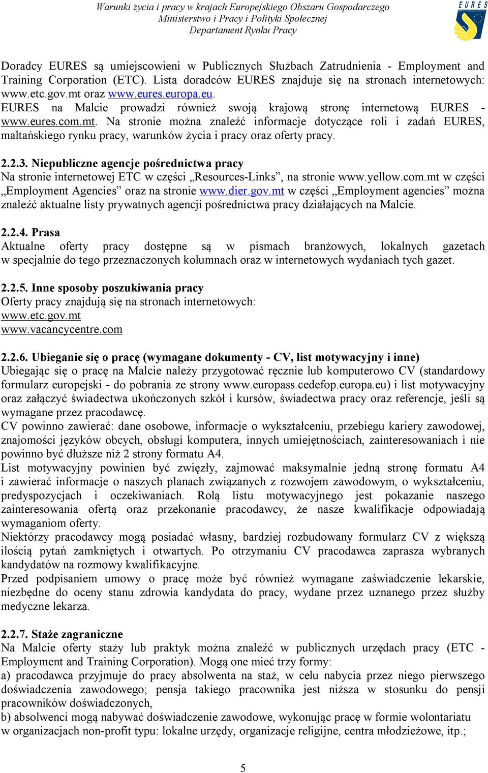 Na stronie można znaleźć informacje dotyczące roli i zadań EURES, maltańskiego rynku pracy, warunków życia i pracy oraz oferty pracy. 2.2.3.