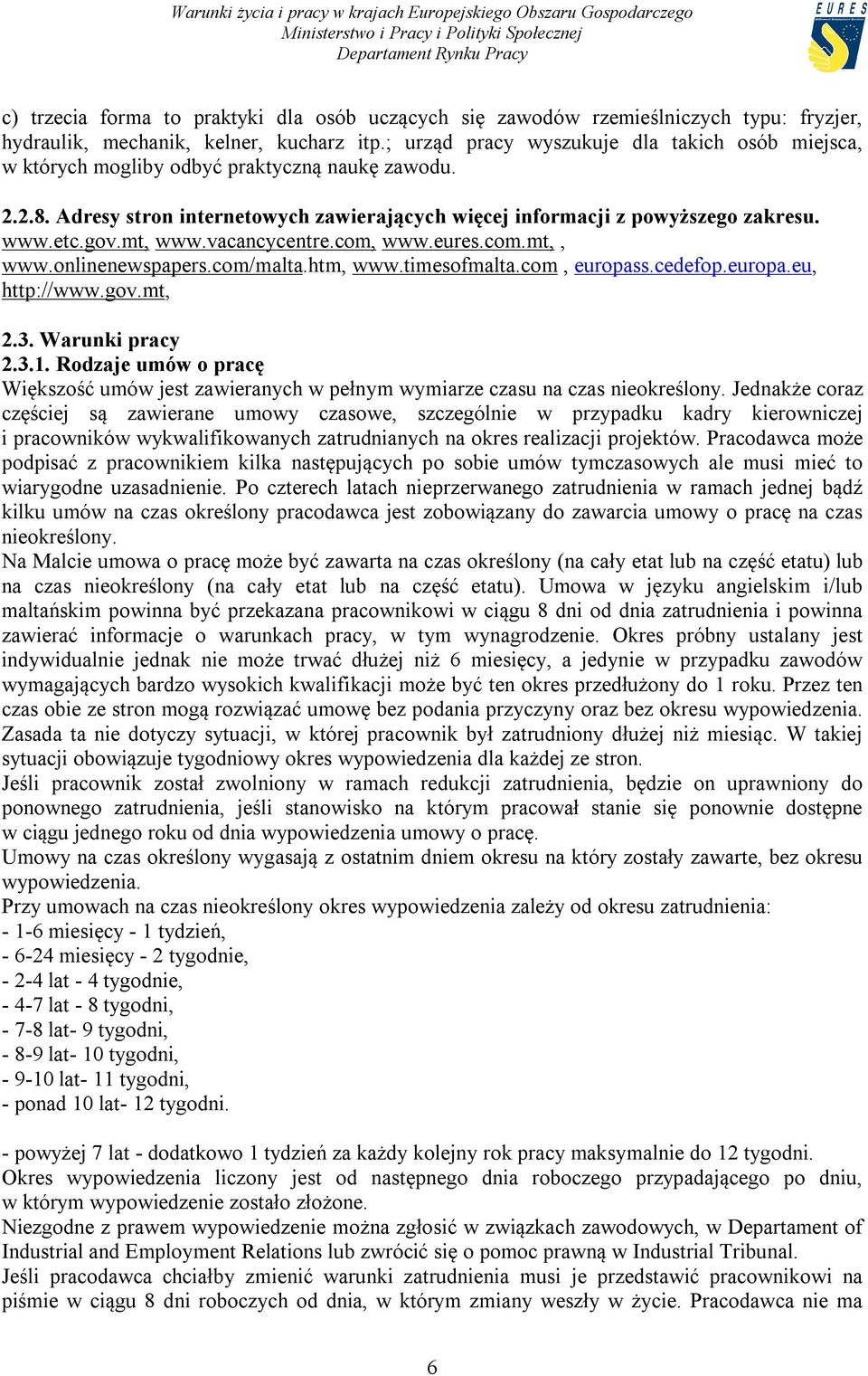 mt, www.vacancycentre.com, www.eures.com.mt,, www.onlinenewspapers.com/malta.htm, www.timesofmalta.com, europass.cedefop.europa.eu, http://www.gov.mt, 2.3. Warunki pracy 2.3.1.