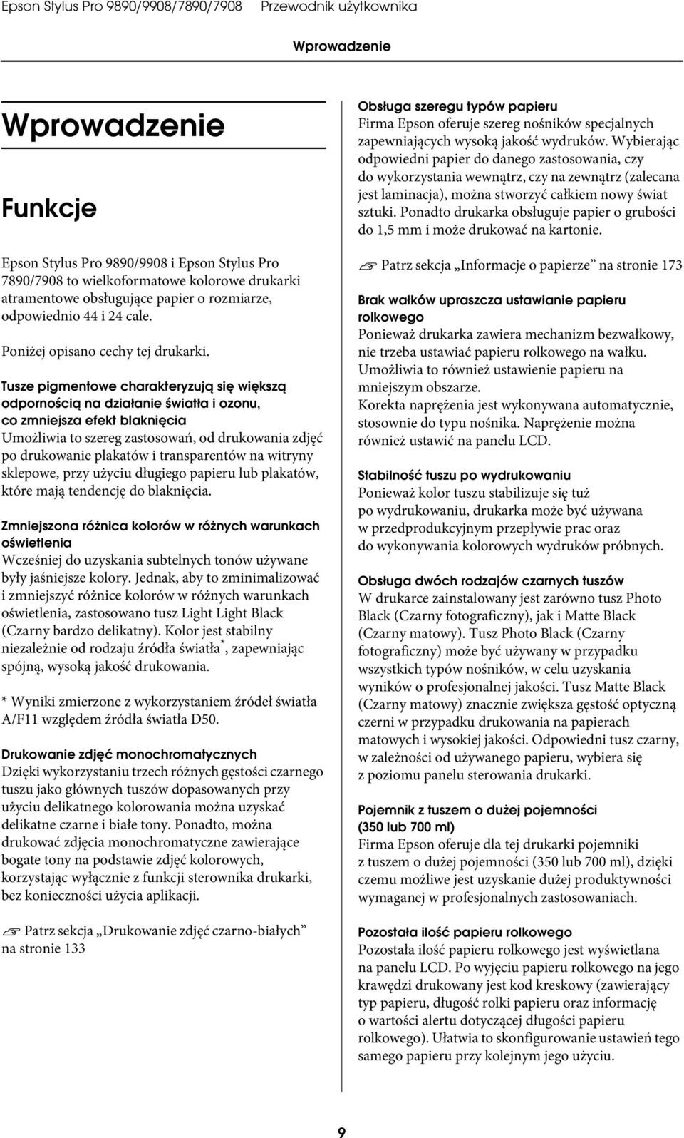 Tusze pigmentowe charakteryzują się większą odpornością na działanie światła i ozonu, co zmniejsza efekt blaknięcia Umożliwia to szereg zastosowań, od drukowania zdjęć po drukowanie plakatów i