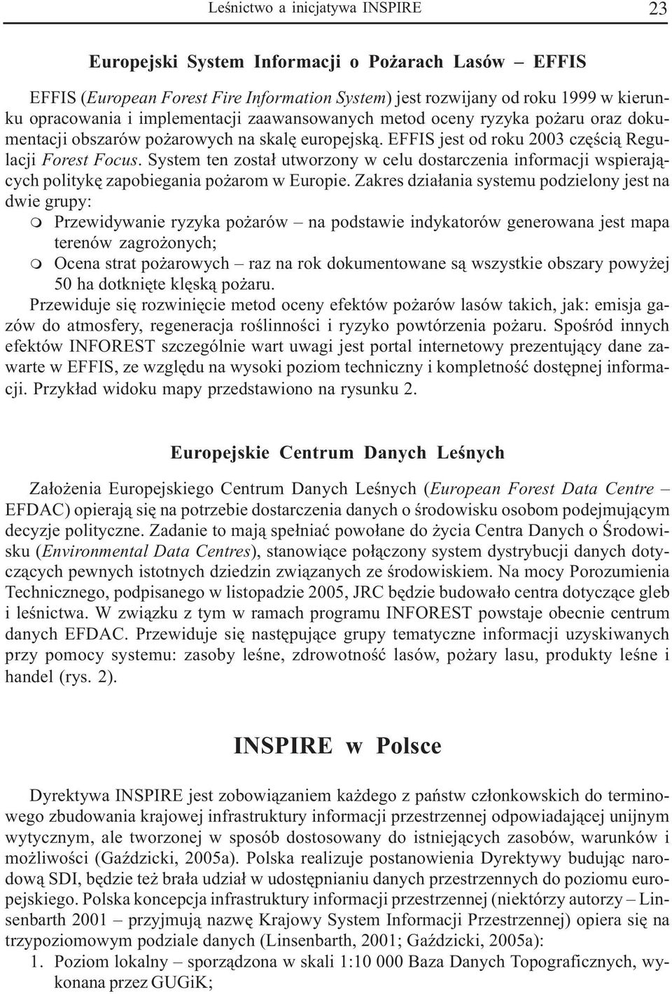 System ten zosta³ utworzony w celu dostarczenia informacji wspieraj¹cych politykê zapobiegania po arom w Europie.