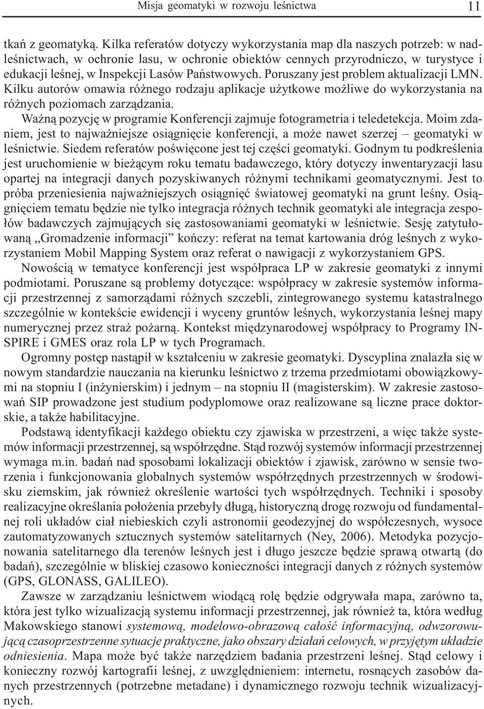 Pañstwowych. Poruszany jest problem aktualizacji LMN. Kilku autorów omawia ró nego rodzaju aplikacje u ytkowe mo liwe do wykorzystania na ró nych poziomach zarz¹dzania.