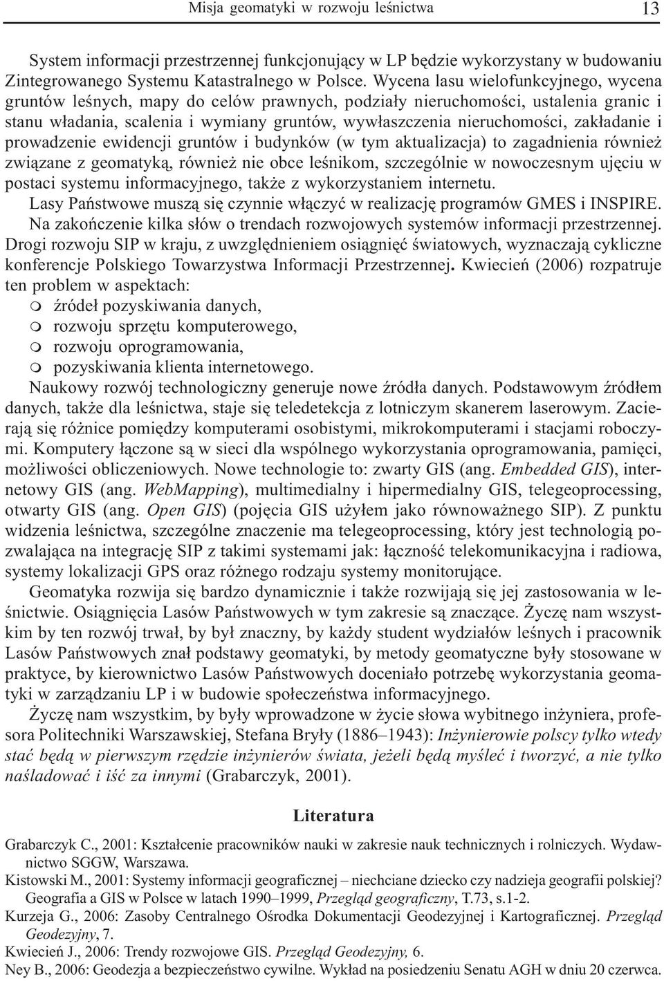 zak³adanie i prowadzenie ewidencji gruntów i budynków (w tym aktualizacja) to zagadnienia równie zwi¹zane z geomatyk¹, równie nie obce leœnikom, szczególnie w nowoczesnym ujêciu w postaci systemu