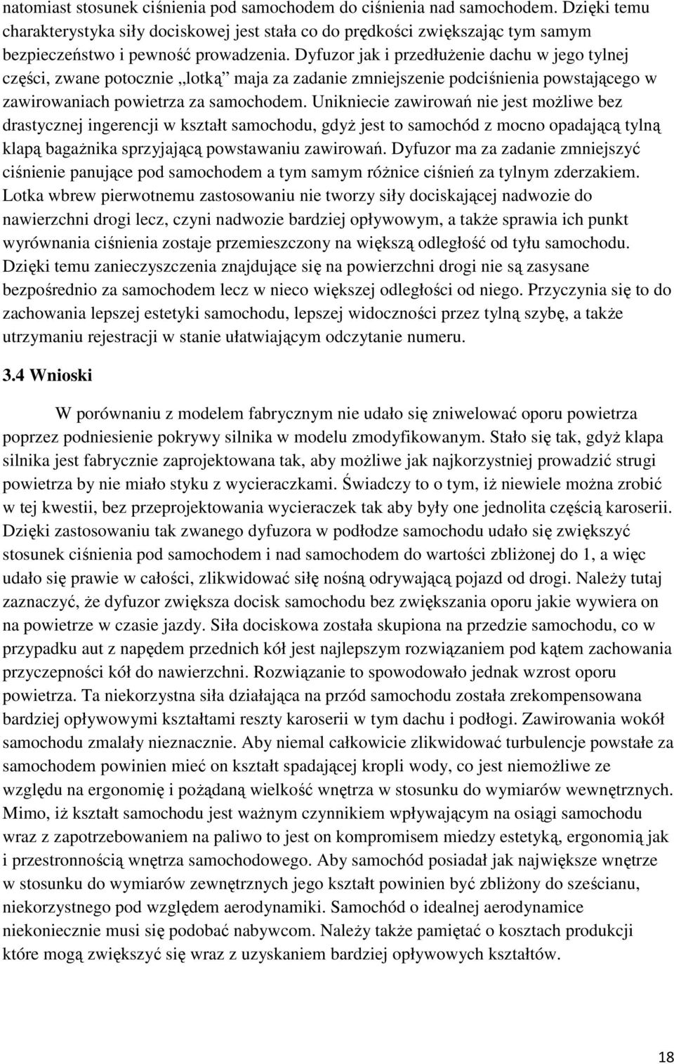 Dyfuzor jak i przedłuŝenie dachu w jego tylnej części, zwane potocznie lotką maja za zadanie zmniejszenie podciśnienia powstającego w zawirowaniach powietrza za samochodem.