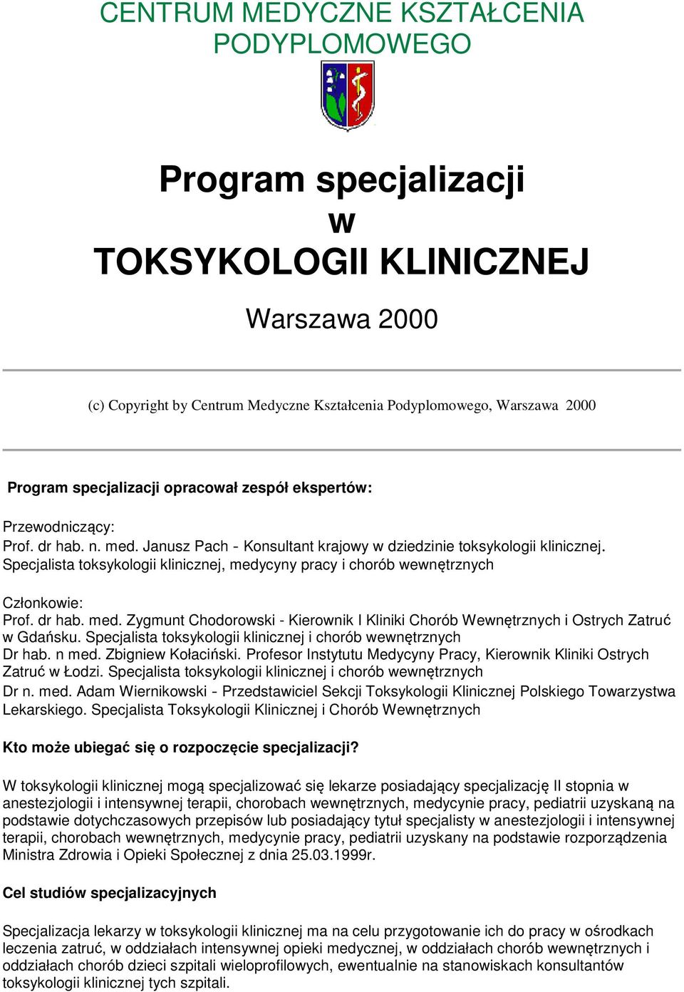 Specjalista toksykologii klinicznej, medycyny pracy i chorób wewnętrznych Członkowie: Prof. dr hab. med. Zygmunt Chodorowski - Kierownik I Kliniki Chorób Wewnętrznych i Ostrych Zatruć w Gdańsku.