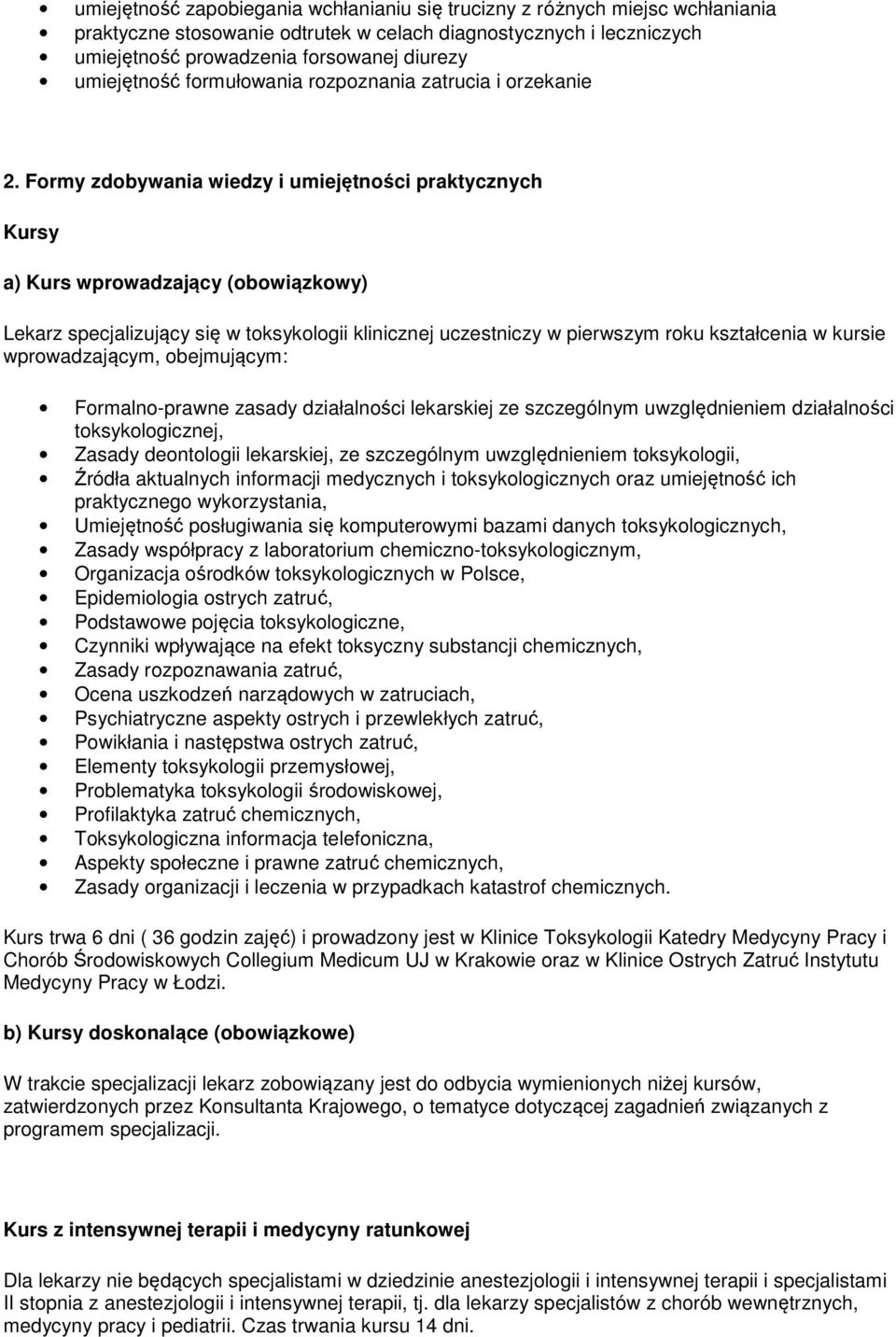 Formy zdobywania wiedzy i umiejętności praktycznych Kursy a) Kurs wprowadzający (obowiązkowy) Lekarz specjalizujący się w toksykologii klinicznej uczestniczy w pierwszym roku kształcenia w kursie