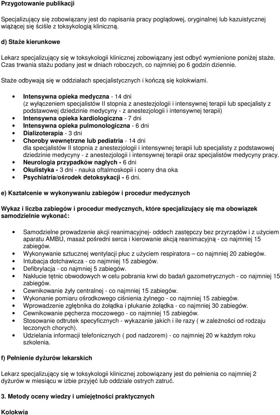 Czas trwania stażu podany jest w dniach roboczych, co najmniej po 6 godzin dziennie. Staże odbywają się w oddziałach specjalistycznych i kończą się kolokwiami.