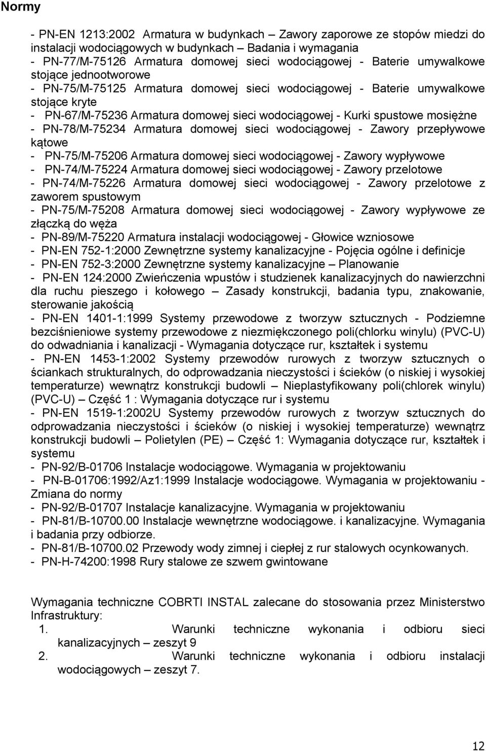 PN-78/M-75234 Armatura domowej sieci wodociągowej - Zawory przepływowe kątowe - PN-75/M-75206 Armatura domowej sieci wodociągowej - Zawory wypływowe - PN-74/M-75224 Armatura domowej sieci