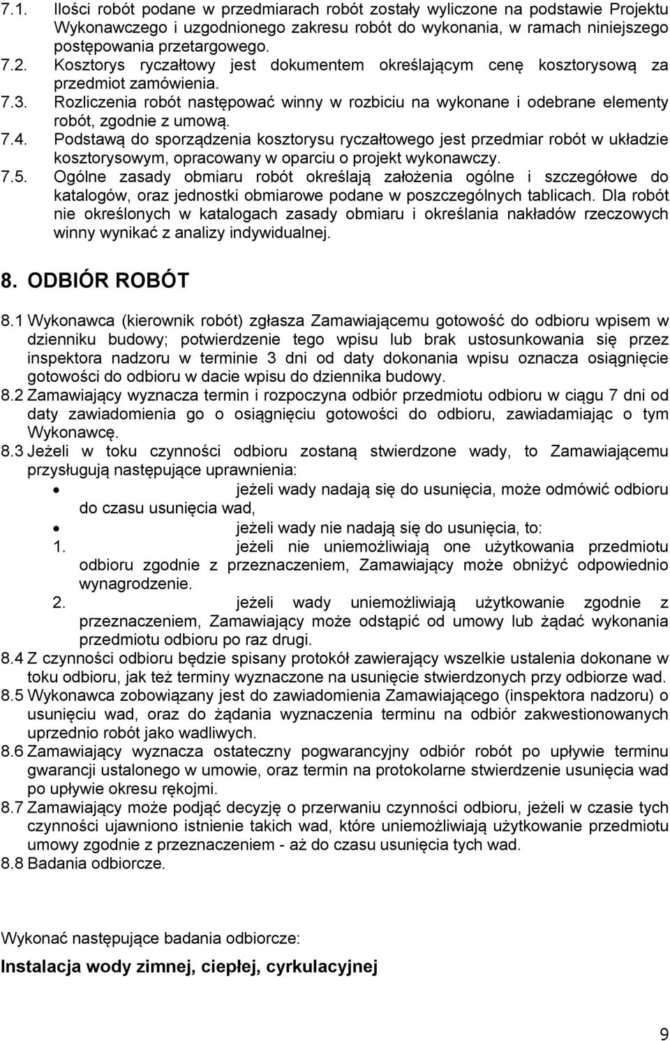 7.4. Podstawą do sporządzenia kosztorysu ryczałtowego jest przedmiar robót w układzie kosztorysowym, opracowany w oparciu o projekt wykonawczy. 7.5.