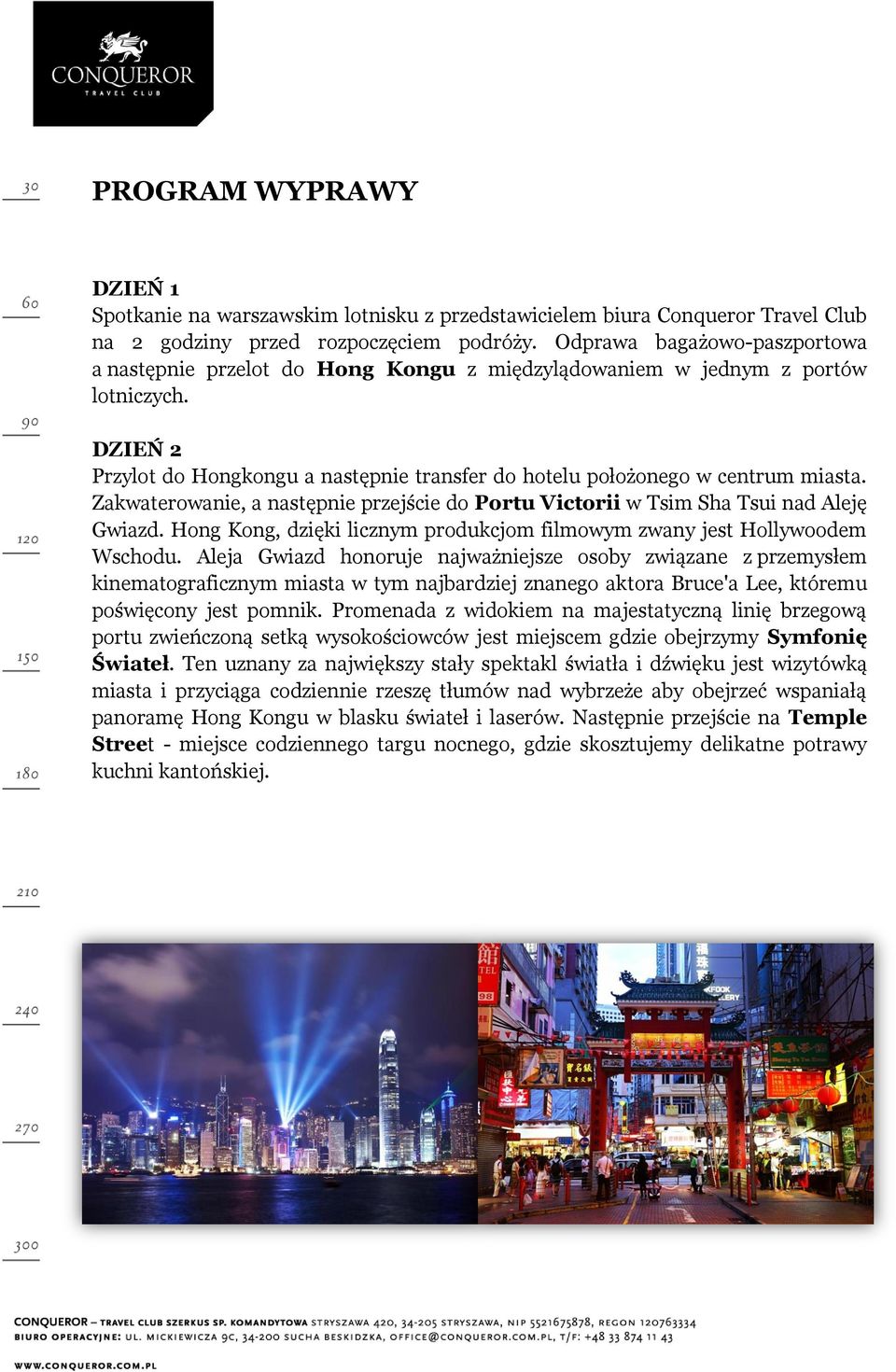 Zakwaterowanie, a następnie przejście do Portu Victorii w Tsim Sha Tsui nad Aleję Gwiazd. Hong Kong, dzięki licznym produkcjom filmowym zwany jest Hollywoodem Wschodu.