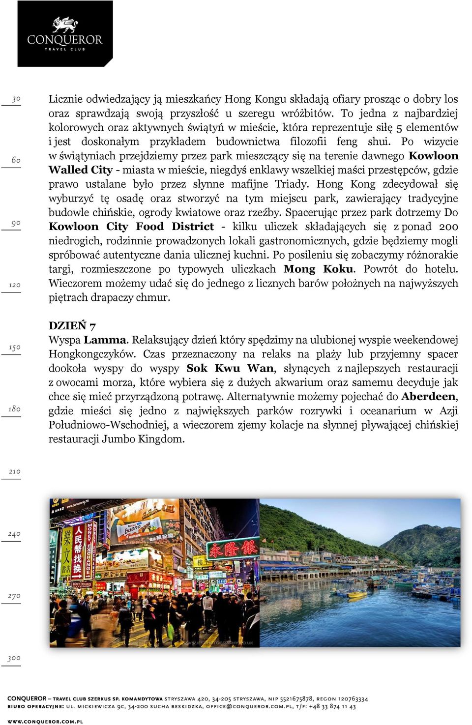 Po wizycie w świątyniach przejdziemy przez park mieszczący się na terenie dawnego Kowloon Walled City - miasta w mieście, niegdyś enklawy wszelkiej maści przestępców, gdzie prawo ustalane było przez