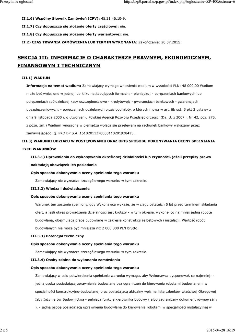 1) WADIUM Informacja na temat wadium: Zamawiający wymaga wniesienia wadium w wysokości PLN: 48 000,00 Wadium może być wniesione w jednej lub kilku następujących formach: - pieniądzu; - poręczeniach