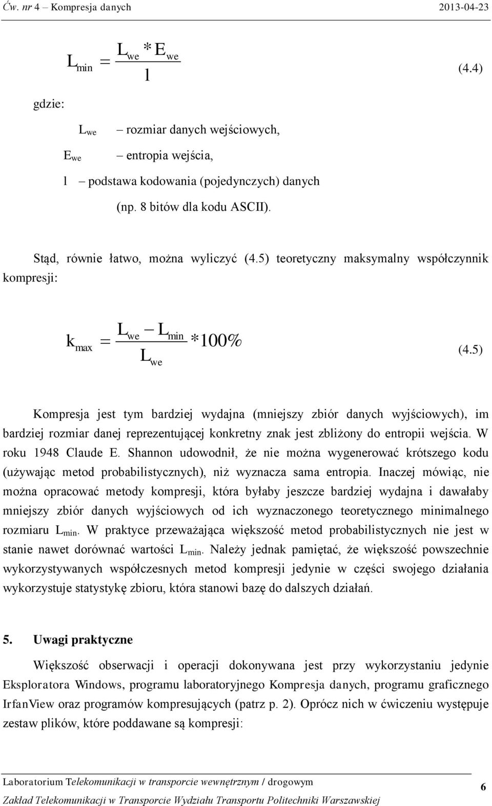 5) L we Kmpresja jest tym bardziej wydajna (mniejszy zbiór danych wyjściwych), im bardziej rzmiar danej reprezentującej knkretny znak jest zbliżny d entrpii wejścia. W rku 1948 Claude E.