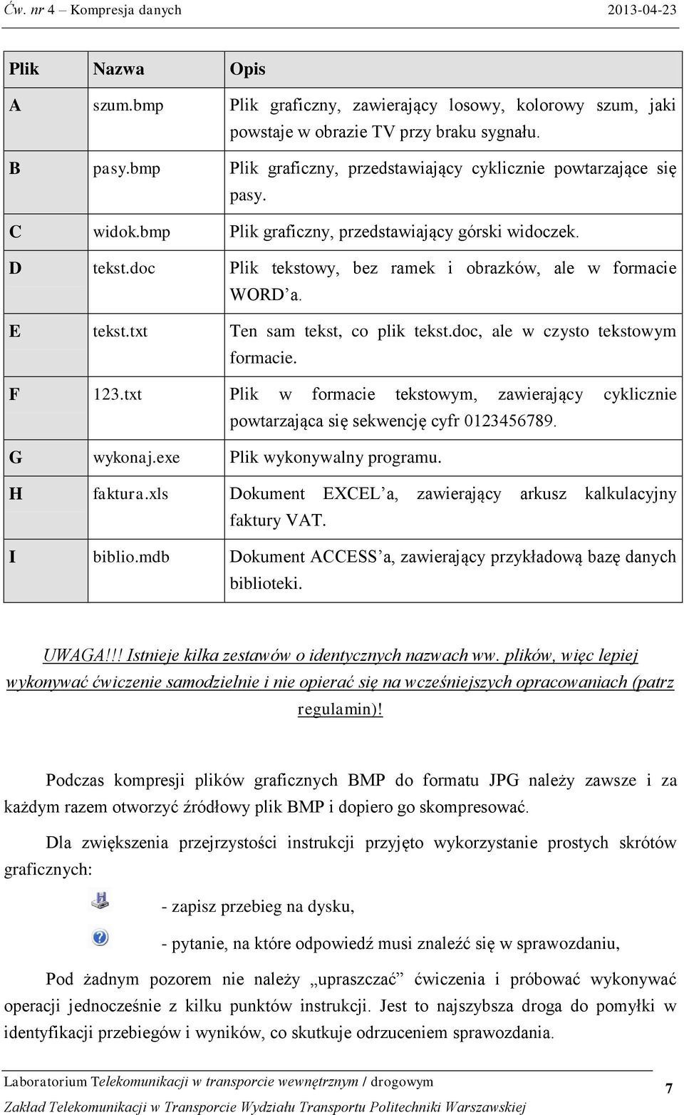 F 123.txt Plik w frmacie tekstwym, zawierający cyklicznie pwtarzająca się sekwencję cyfr 0123456789. G wyknaj.exe Plik wyknywalny prgramu. H faktura.