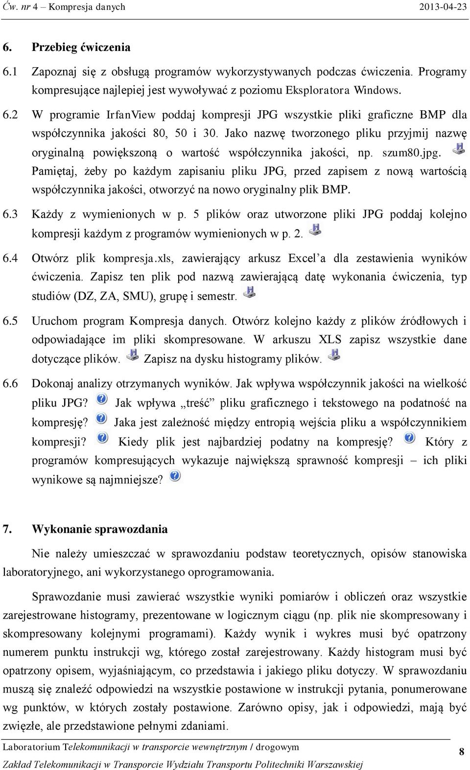 Pamiętaj, żeby p każdym zapisaniu pliku JPG, przed zapisem z nwą wartścią współczynnika jakści, twrzyć na nw ryginalny plik BMP. 6.3 Każdy z wymieninych w p.