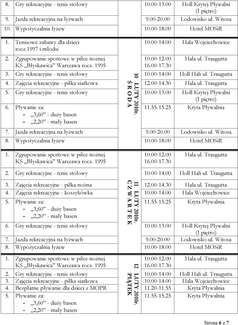 Zajęcia rekreacyjne - piłka siatkowa 12.00-14.30 5. Gry rekreacyjne - tenis stołowy 10.00-13.00 Holl Krytej Pływalni 6. Pływanie za: 11.55-15.25 Kryta Pływalnia 7. Jazda rekreacyjna na łyżwach 9.