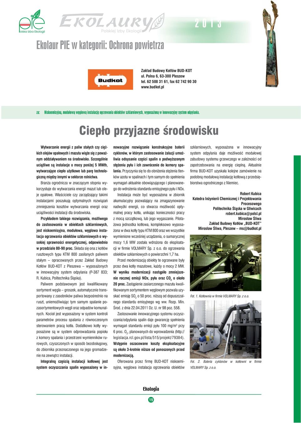 Ciepło przyjazne środowisku Wytwarzanie energii z paliw stałych czy ciężkich olejów opałowych i mazutu wiąże się z poważnym oddziaływaniem na środowisko.