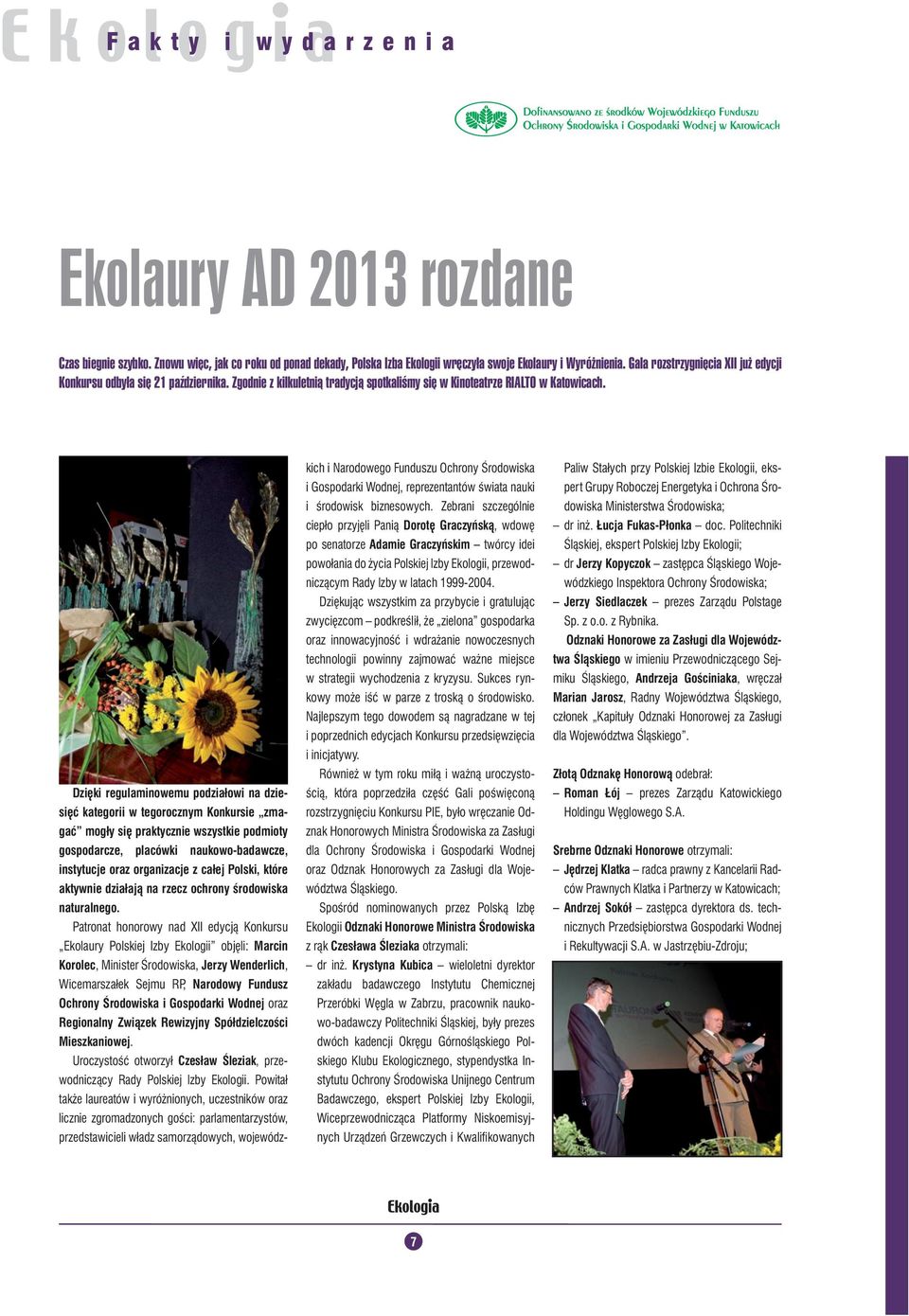 Dzięki regulaminowemu podziałowi na dziesięć kategorii w tegorocznym Konkursie zmagać mogły się praktycznie wszystkie podmioty gospodarcze, placówki naukowo-badawcze, instytucje oraz organizacje z