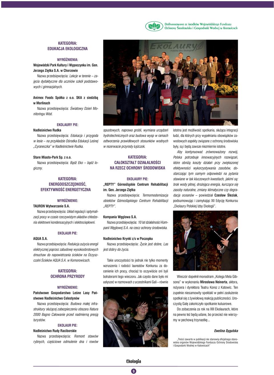 EKOLAURY PIE: Nadleśnictwo Rudka Nazwa przedsięwzięcia: Edukacja i przygoda w lesie na przykładzie Ośrodka Edukacji Leśnej Cyraneczka w Nadleśnictwie Rudka. Stare Miasto-Park Sp. z o.o. Nazwa przedsięwzięcia: Bądź Eko bądź logiczny.
