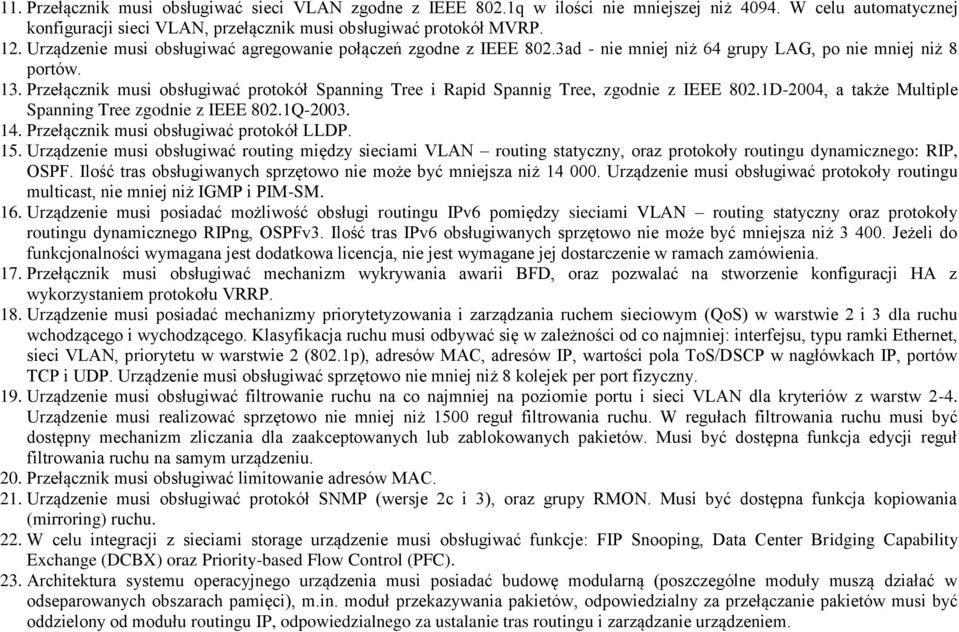 Przełącznik musi obsługiwać protokół Spanning Tree i Rapid Spannig Tree, zgodnie z IEEE 802.1D-2004, a także Multiple Spanning Tree zgodnie z IEEE 802.1Q-2003. 14.