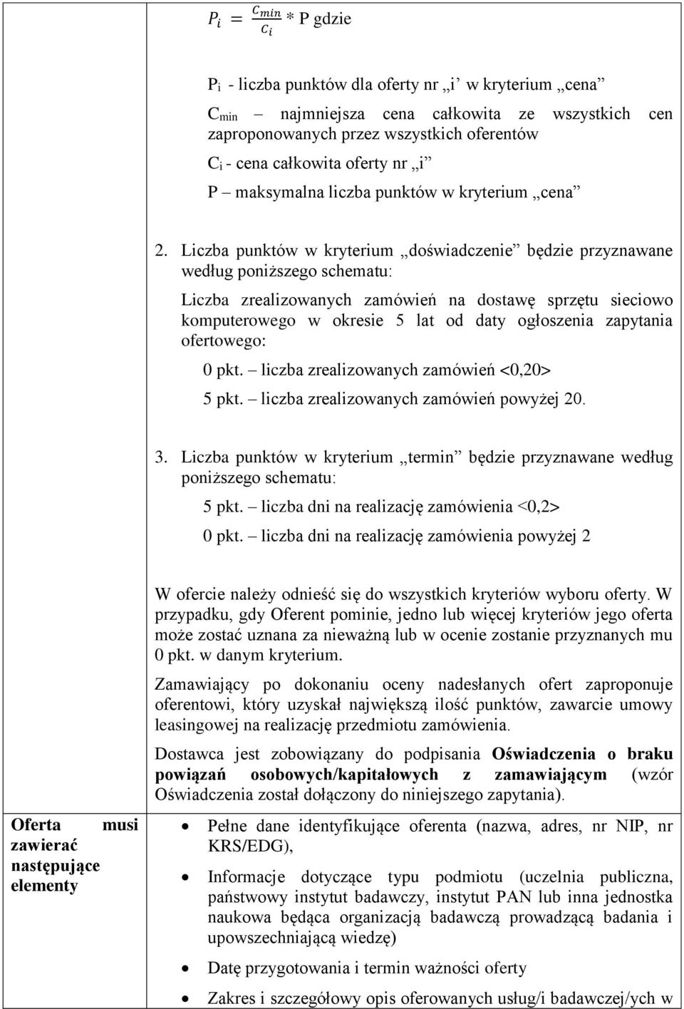 Liczba punktów w kryterium doświadczenie będzie przyznawane według poniższego schematu: Liczba zrealizowanych zamówień na dostawę sprzętu sieciowo komputerowego w okresie 5 lat od daty ogłoszenia