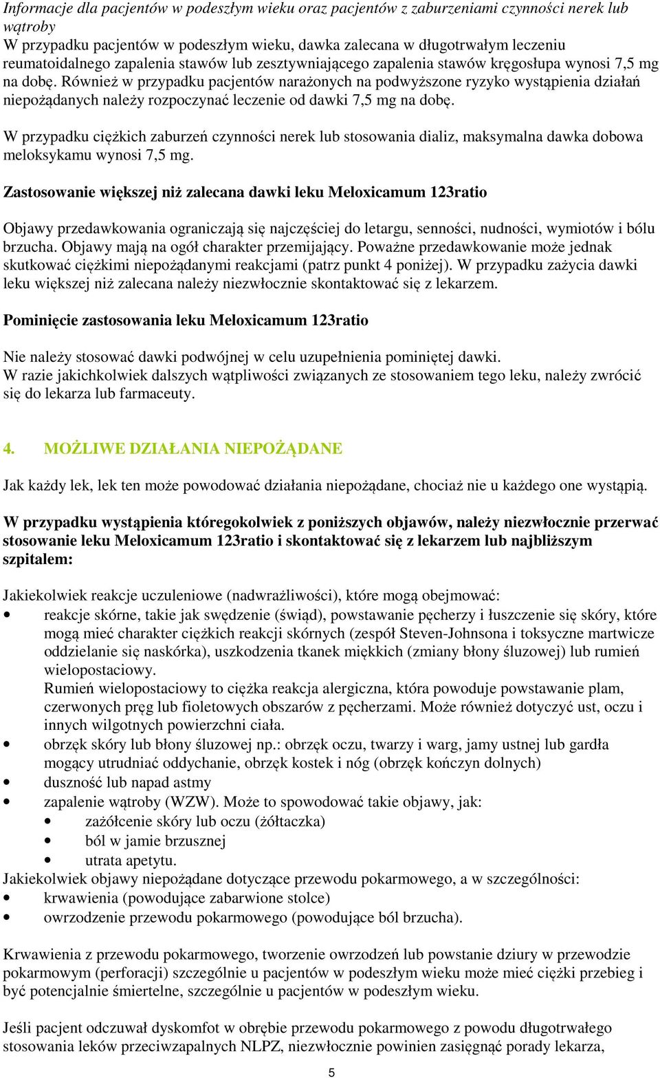 Również w przypadku pacjentów narażonych na podwyższone ryzyko wystąpienia działań niepożądanych należy rozpoczynać leczenie od dawki 7,5 mg na dobę.