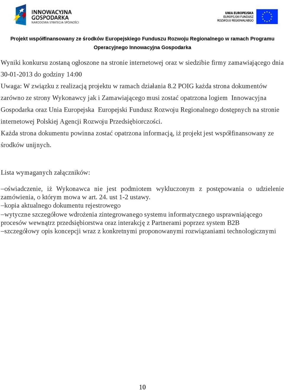 dostępnych na stronie internetowej Polskiej Agencji Rozwoju Przedsiębiorczości. Każda strona dokumentu powinna zostać opatrzona informacją, iż projekt jest współfinansowany ze środków unijnych.