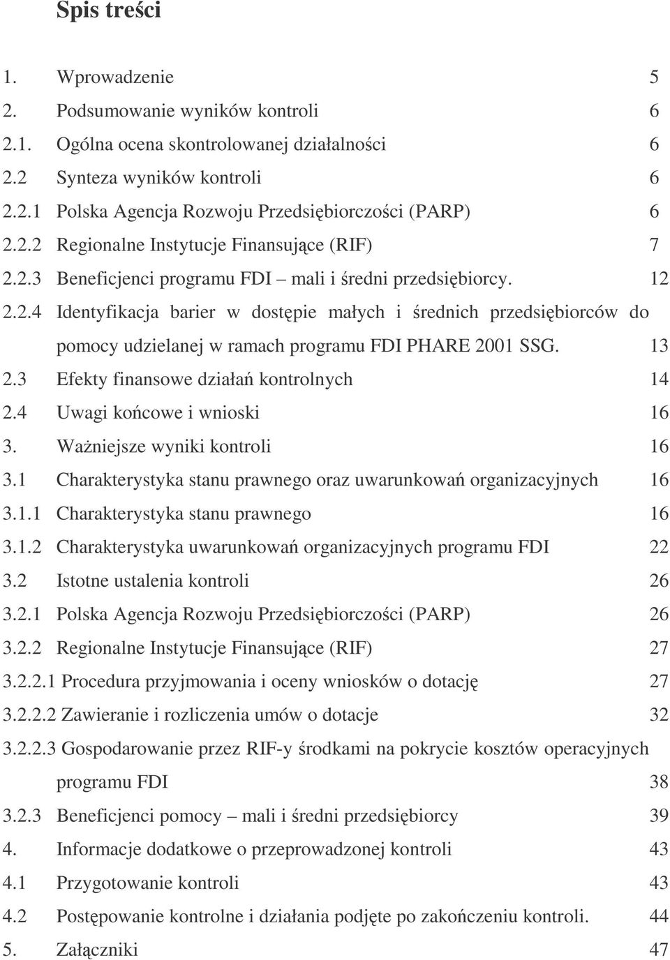 13 2.3 Efekty finansowe działa kontrolnych 14 2.4 Uwagi kocowe i wnioski 16 3. Waniejsze wyniki kontroli 16 3.1 Charakterystyka stanu prawnego oraz uwarunkowa organizacyjnych 16 3.1.1 Charakterystyka stanu prawnego 16 3.