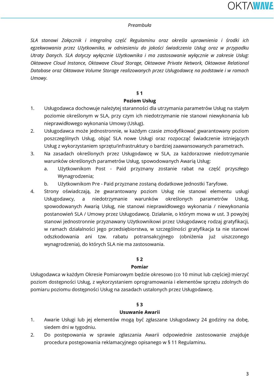 SLA dotyczy wyłącznie Użytkownika i ma zastosowanie wyłącznie w zakresie Usług: Oktawave Cloud Instance, Oktawave Cloud Storage, Oktawave Private Network, Oktawave Relational Database oraz Oktawave