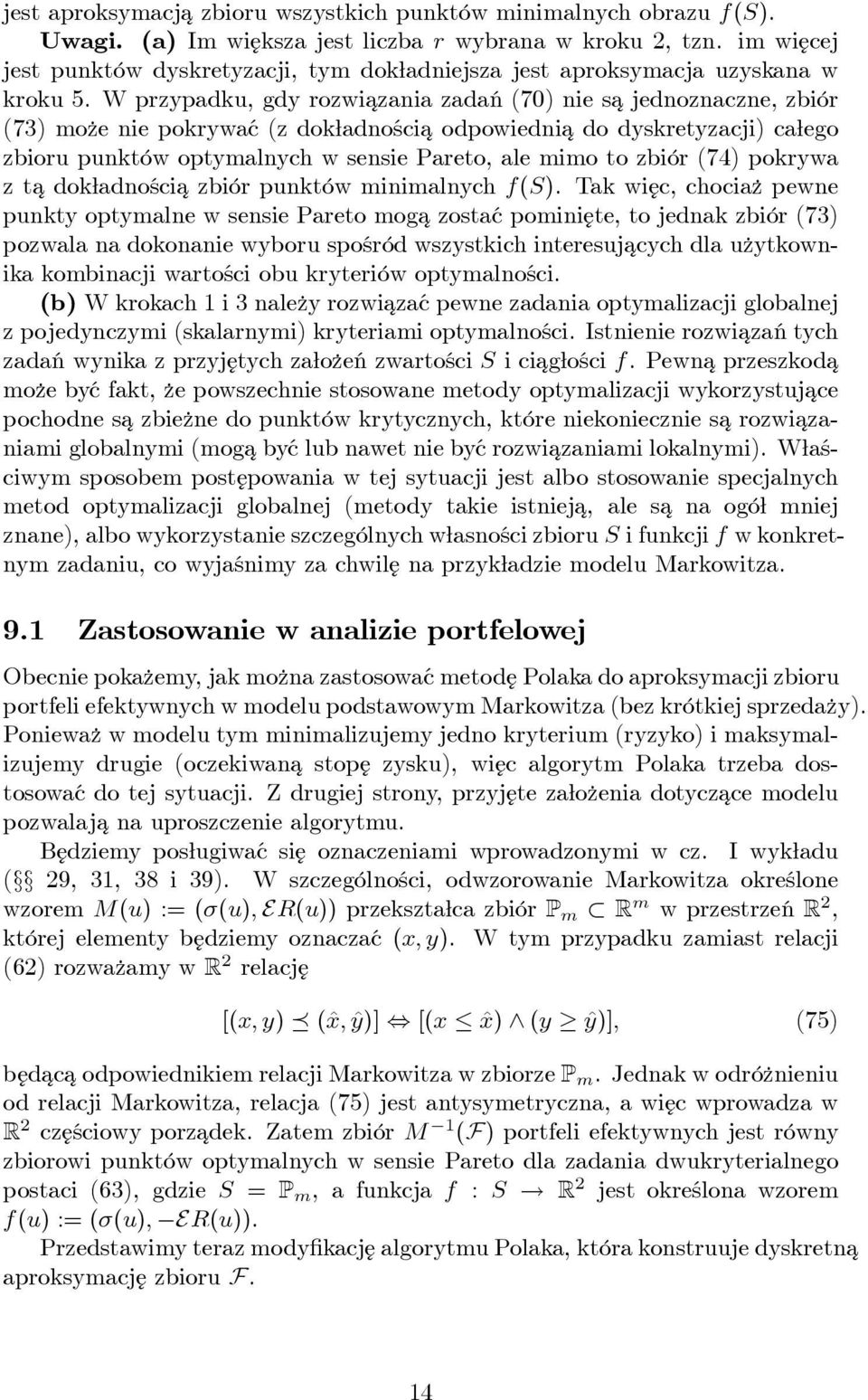 W przypadku, gdy rozwiazania zadań (70) nie sa jednoznaczne, zbiór (73) mo ze nie pokrywać (z dok adnościa odpowiednia do dyskretyzacji) ca ego zbioru punktów optymalnych w sensie Pareto, ale mimo to