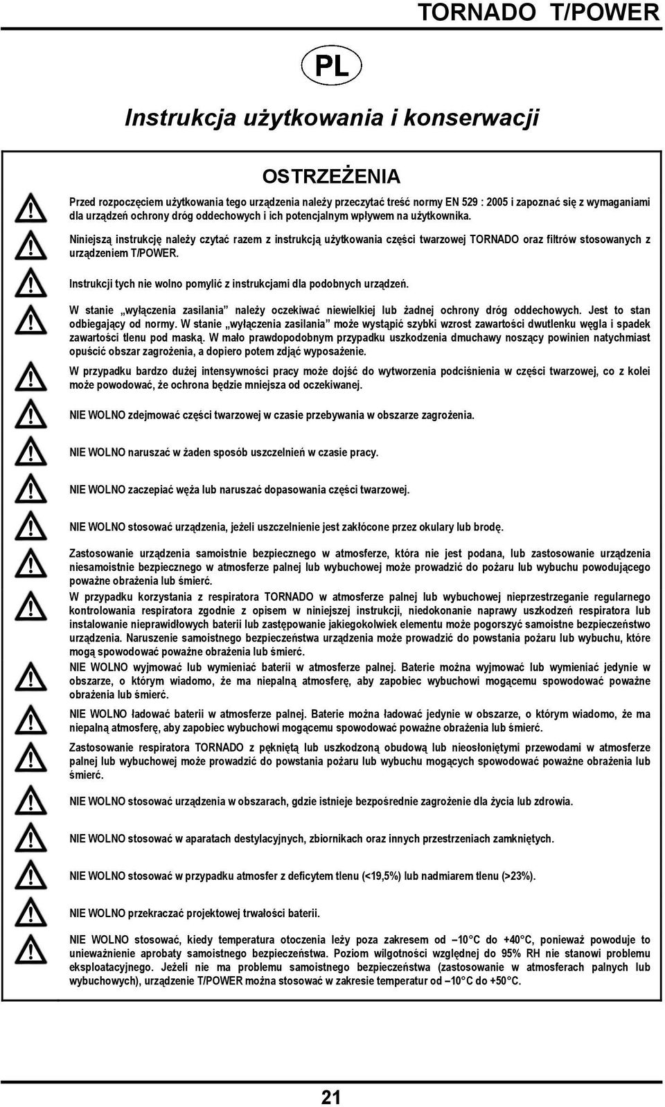 Instrukcji tych nie wolno pomylić z instrukcjami dla podobnych urządzeń. W stanie wyłączenia zasilania należy oczekiwać niewielkiej lub żadnej ochrony dróg oddechowych.