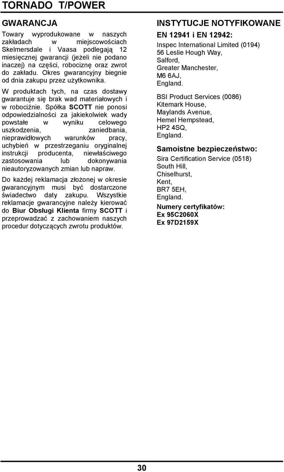 Spółka SCOTT nie ponosi odpowiedzialności za jakiekolwiek wady powstałe w wyniku celowego uszkodzenia, zaniedbania, nieprawidłowych warunków pracy, uchybień w przestrzeganiu oryginalnej instrukcji