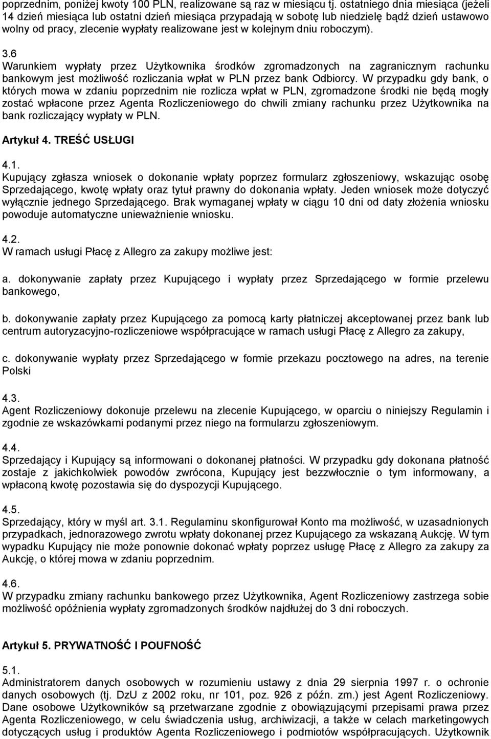 roboczym). 3.6 Warunkiem wypłaty przez Użytkownika środków zgromadzonych na zagranicznym rachunku bankowym jest możliwość rozliczania wpłat w PLN przez bank Odbiorcy.