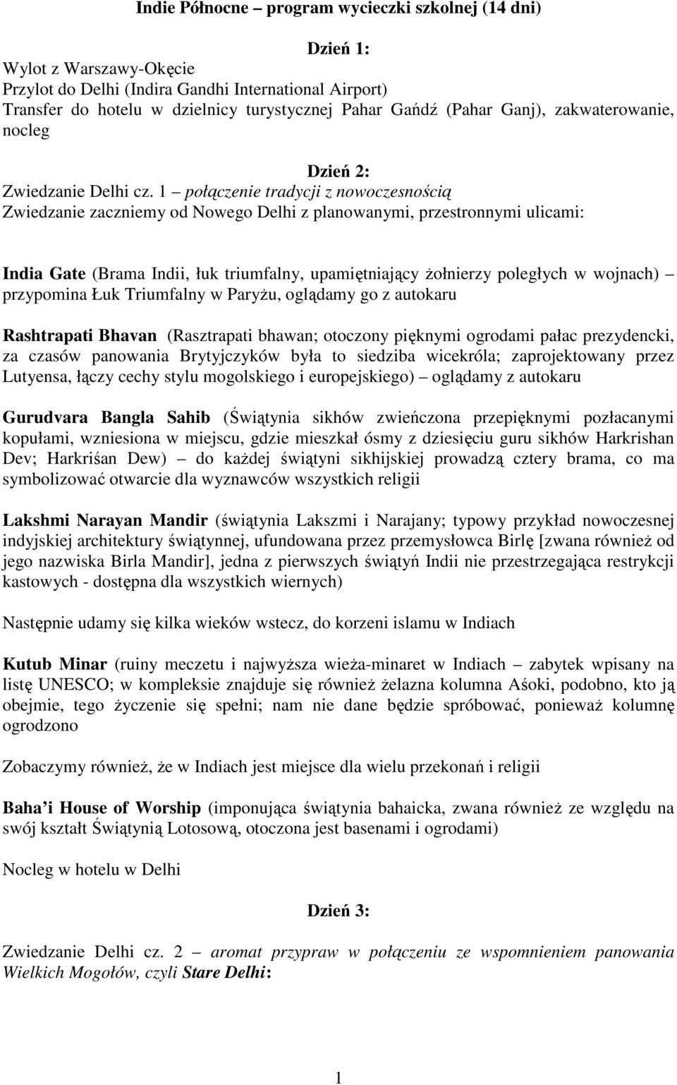 1 połączenie tradycji z nowoczesnością Zwiedzanie zaczniemy od Nowego Delhi z planowanymi, przestronnymi ulicami: India Gate (Brama Indii, łuk triumfalny, upamiętniający Ŝołnierzy poległych w