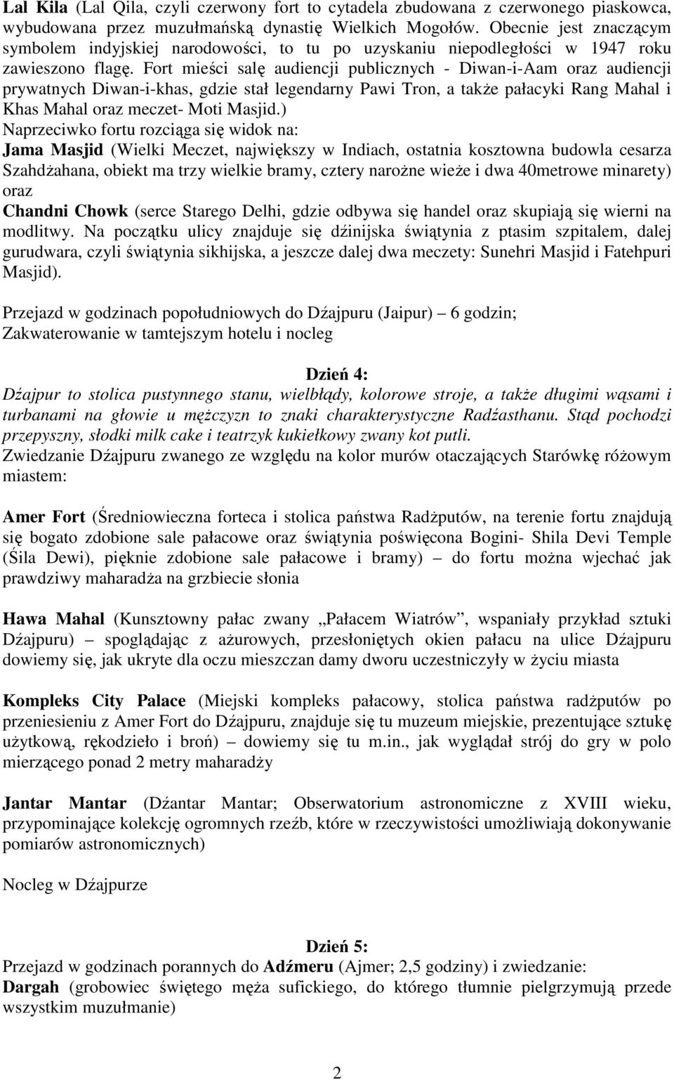 Fort mieści salę audiencji publicznych - Diwan-i-Aam oraz audiencji prywatnych Diwan-i-khas, gdzie stał legendarny Pawi Tron, a takŝe pałacyki Rang Mahal i Khas Mahal oraz meczet- Moti Masjid.