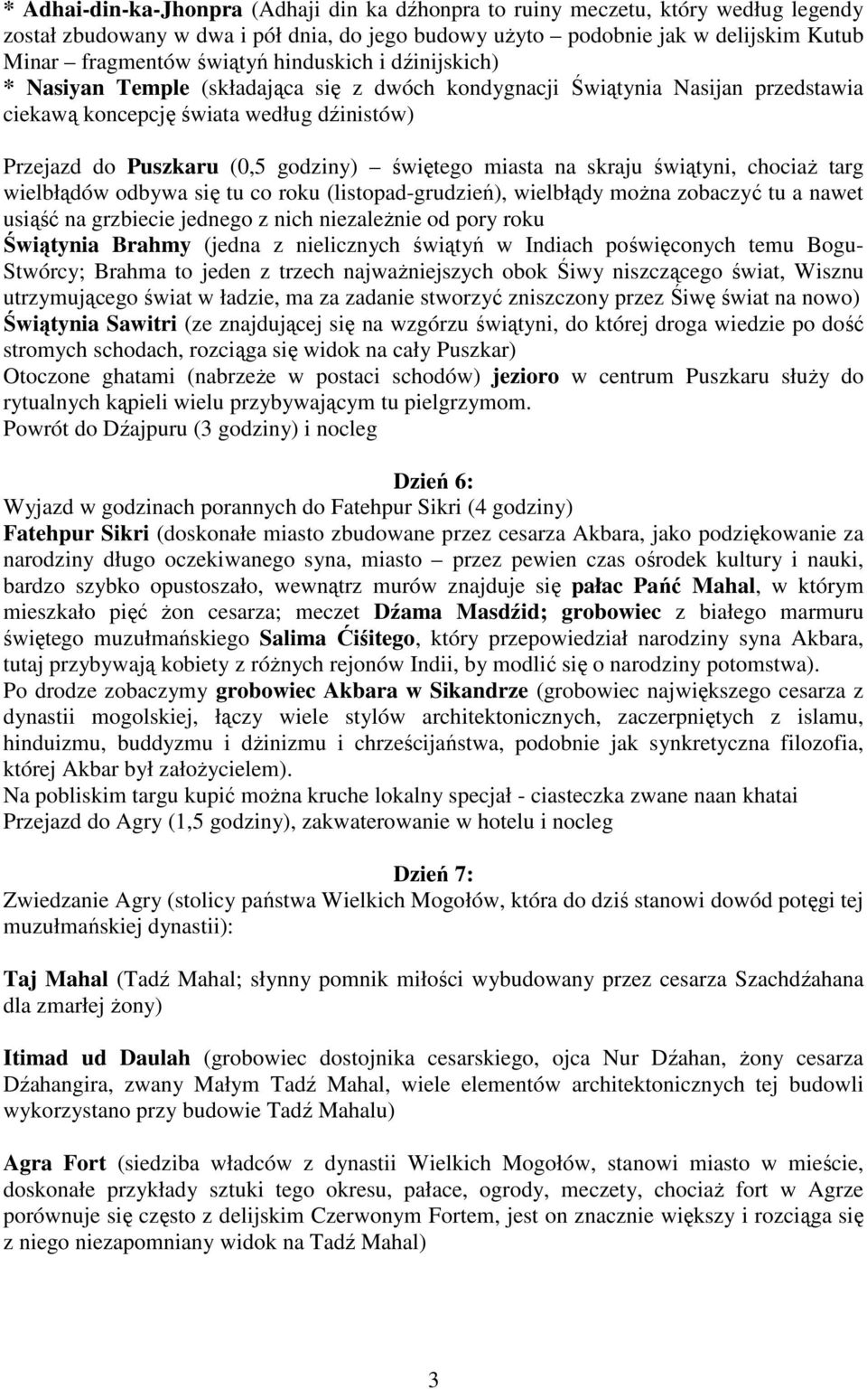 miasta na skraju świątyni, chociaŝ targ wielbłądów odbywa się tu co roku (listopad-grudzień), wielbłądy moŝna zobaczyć tu a nawet usiąść na grzbiecie jednego z nich niezaleŝnie od pory roku Świątynia