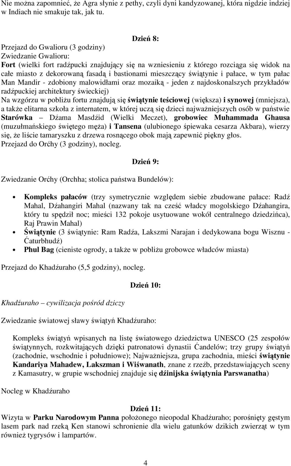 mieszczący świątynie i pałace, w tym pałac Man Mandir - zdobiony malowidłami oraz mozaiką - jeden z najdoskonalszych przykładów radźpuckiej architektury świeckiej) Na wzgórzu w pobliŝu fortu znajdują
