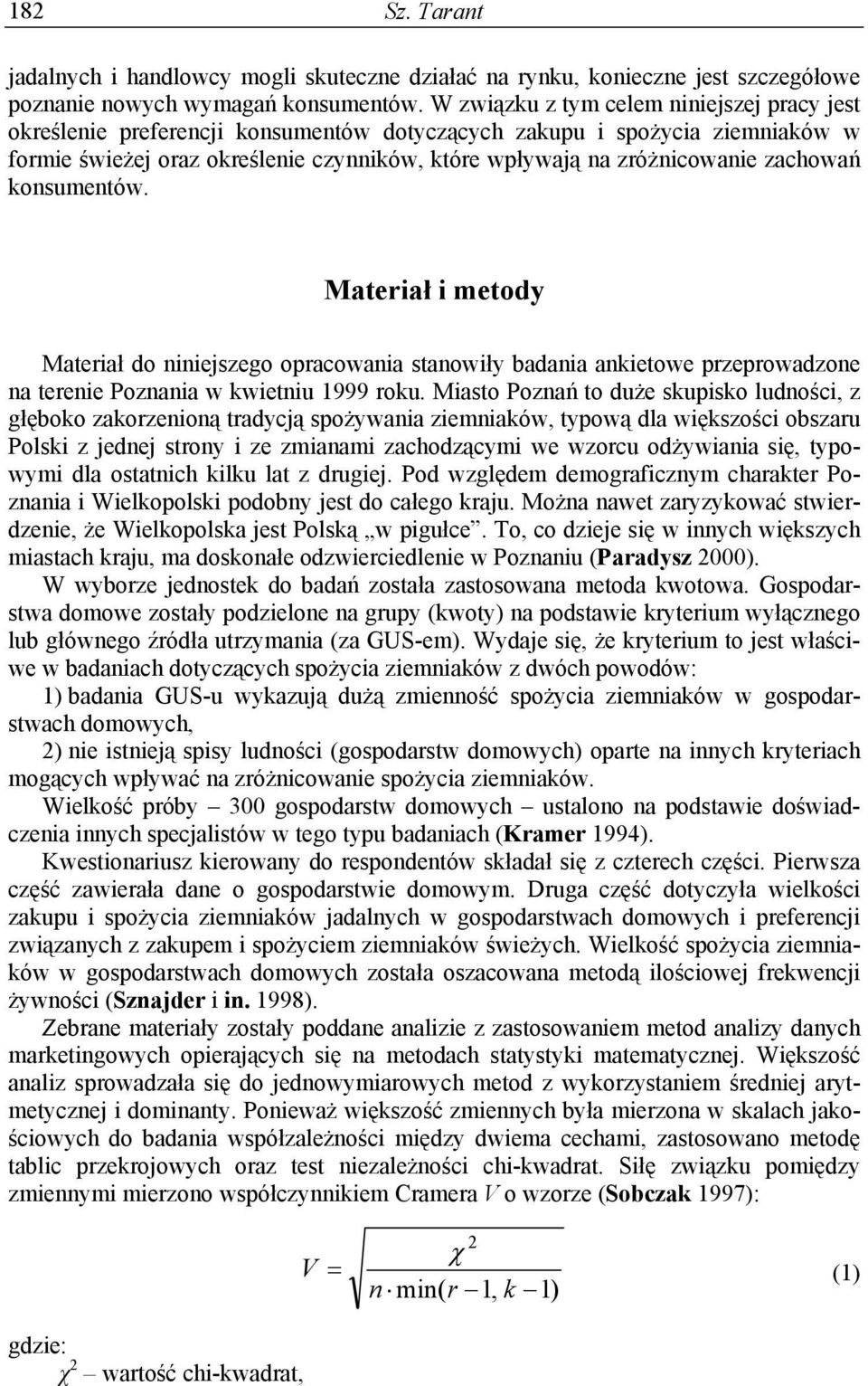 zachowań konsumentów. Materiał i metody Materiał do niniejszego opracowania stanowiły badania ankietowe przeprowadzone na terenie Poznania w kwietniu 1999 roku.