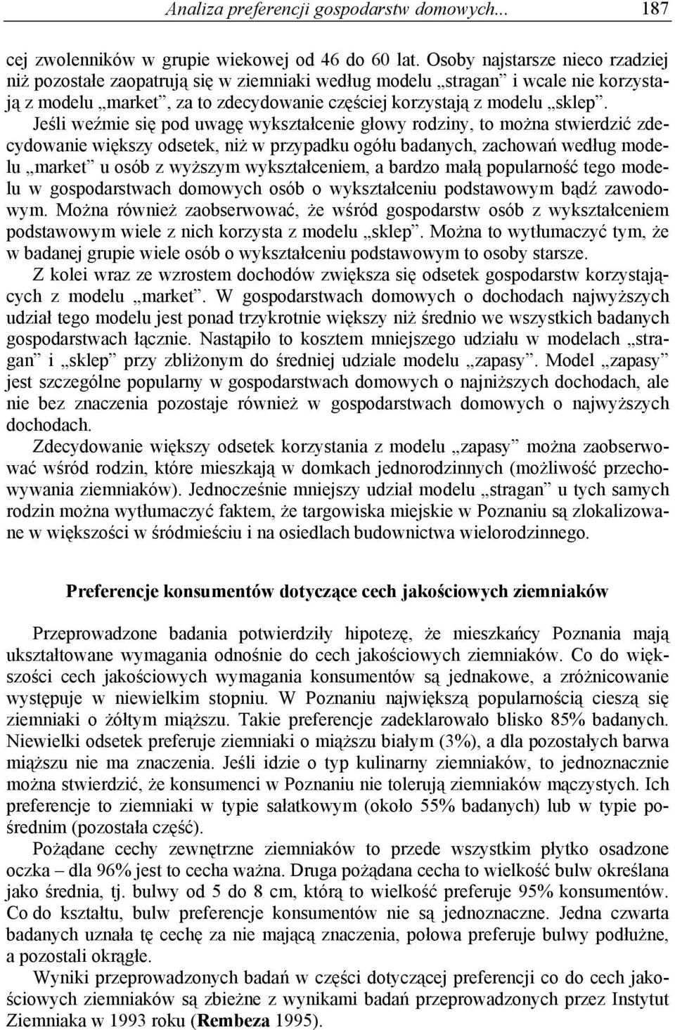 Jeśli weźmie się pod uwagę wykształcenie głowy rodziny, to można stwierdzić zdecydowanie większy odsetek, niż w przypadku ogółu badanych, zachowań według modelu market u osób z wyższym