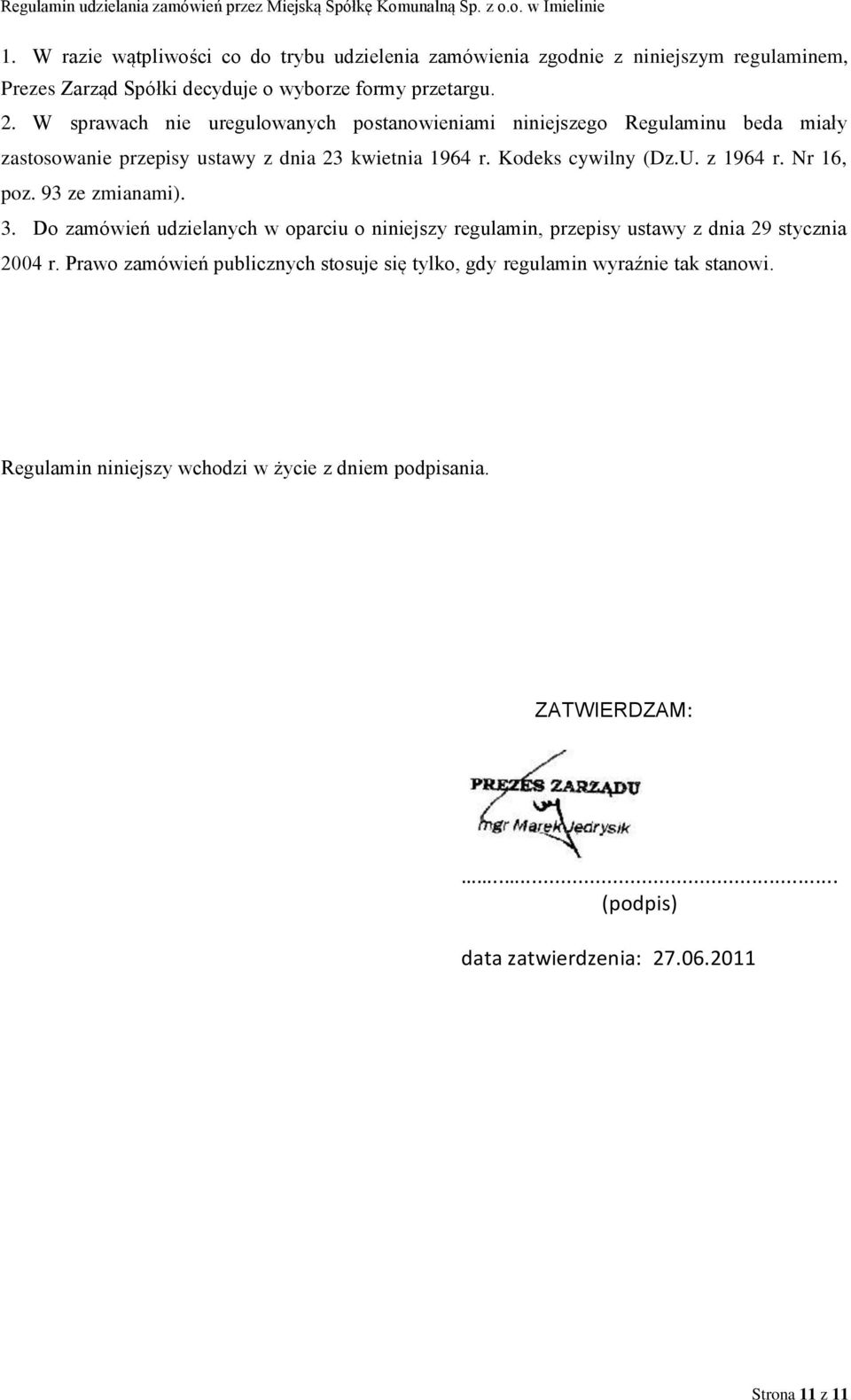 z 1964 r. Nr 16, poz. 93 ze zmianami). 3. Do zamówień udzielanych w oparciu o niniejszy regulamin, przepisy ustawy z dnia 29 stycznia 2004 r.