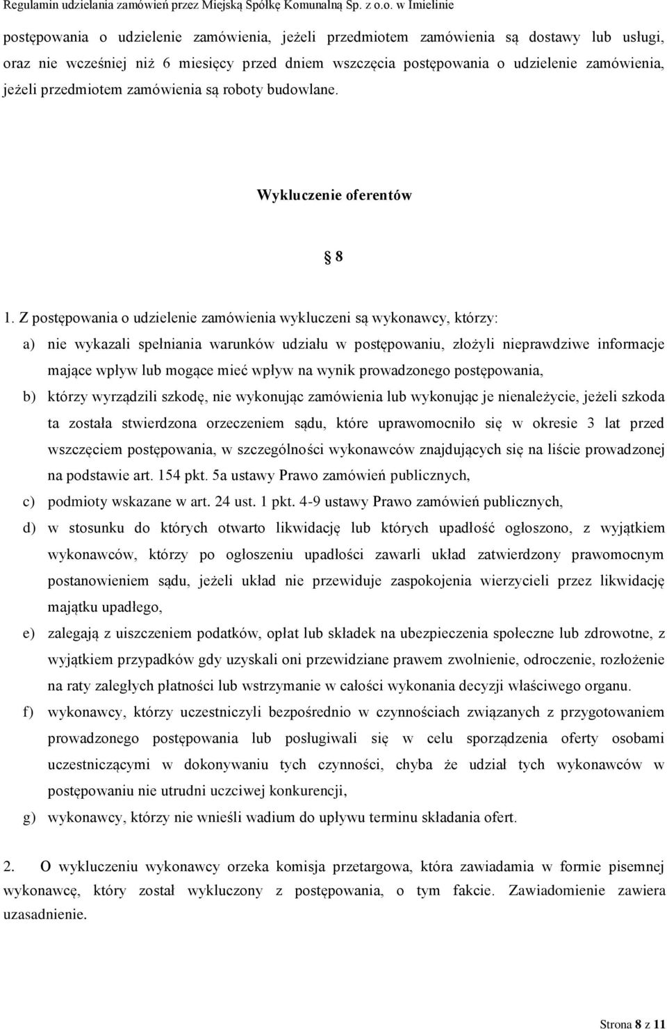 Z postępowania o udzielenie zamówienia wykluczeni są wykonawcy, którzy: a) nie wykazali spełniania warunków udziału w postępowaniu, złożyli nieprawdziwe informacje mające wpływ lub mogące mieć wpływ