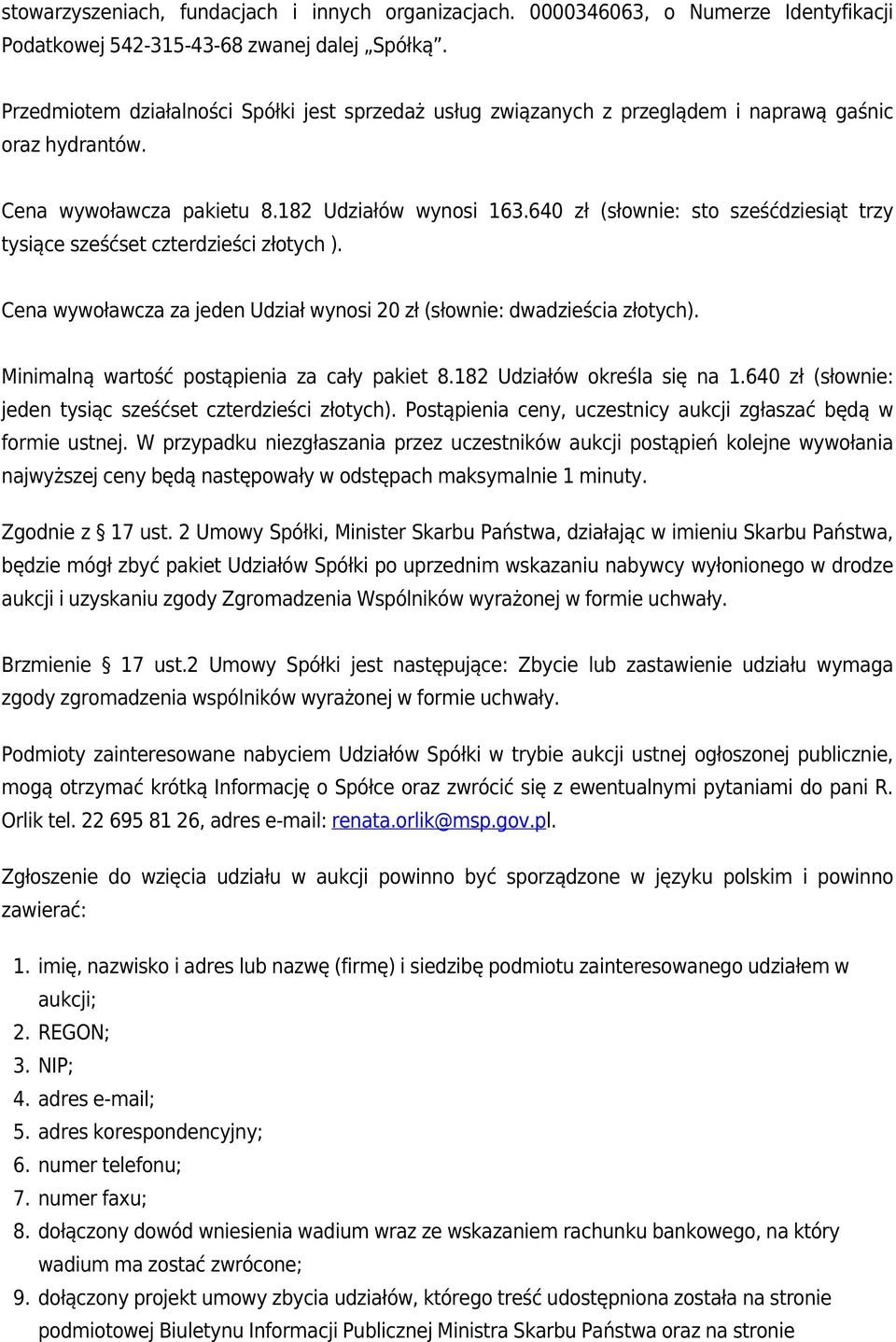 640 zł (słownie: sto sześćdziesiąt trzy tysiące sześćset czterdzieści złotych ). Cena wywoławcza za jeden Udział wynosi 20 zł (słownie: dwadzieścia złotych).