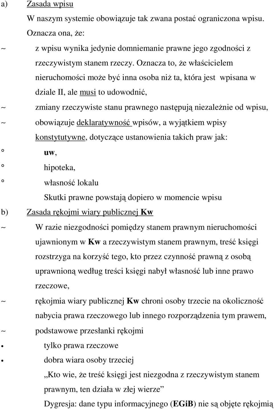 obowiązuje deklaratywność wpisów, a wyjątkiem wpisy konstytutywne, dotyczące ustanowienia takich praw jak: uw, hipoteka, własność lokalu Skutki prawne powstają dopiero w momencie wpisu b) Zasada