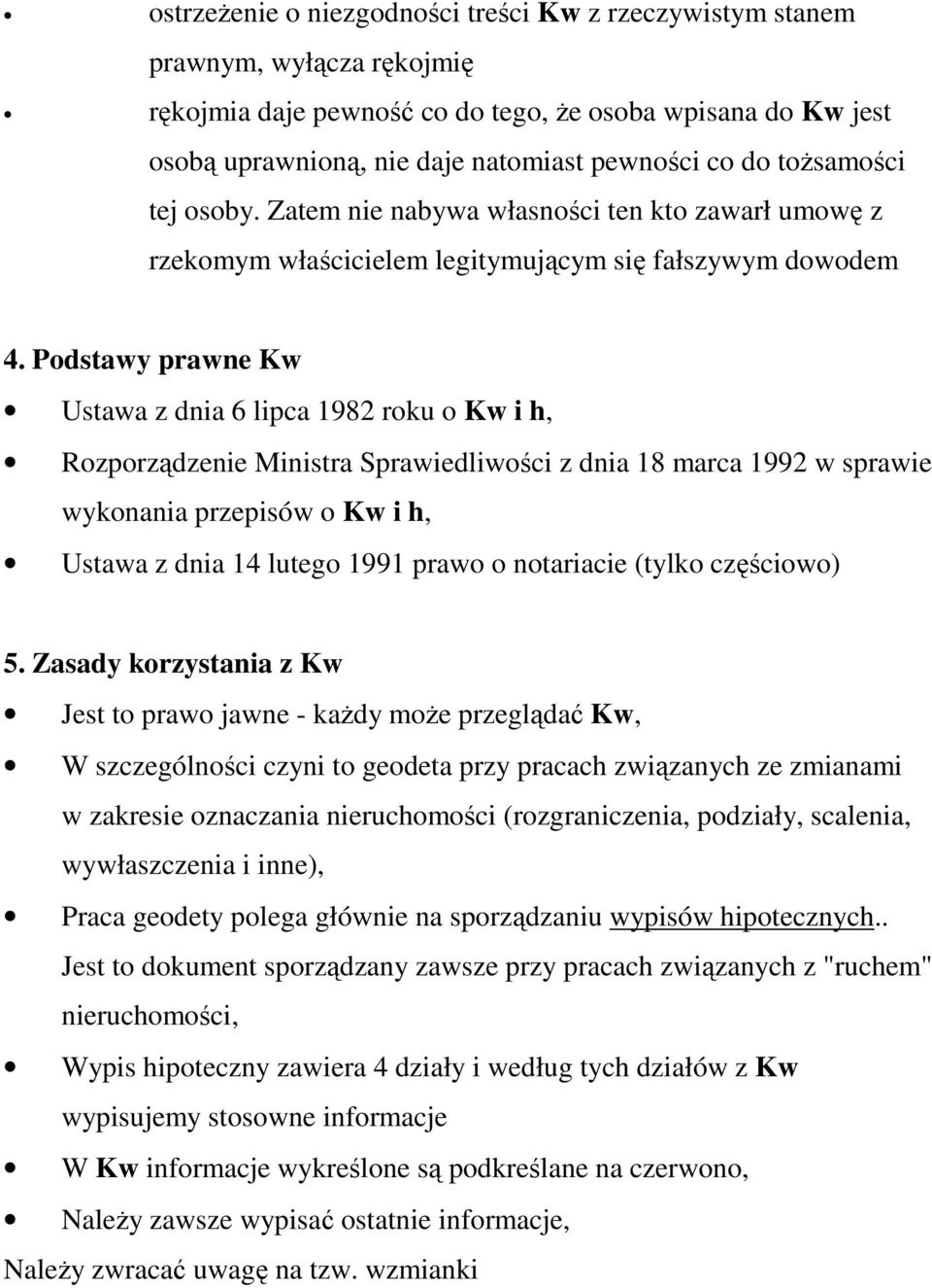 Podstawy prawne Kw Ustawa z dnia 6 lipca 1982 roku o Kw i h, Rozporządzenie Ministra Sprawiedliwości z dnia 18 marca 1992 w sprawie wykonania przepisów o Kw i h, Ustawa z dnia 14 lutego 1991 prawo o